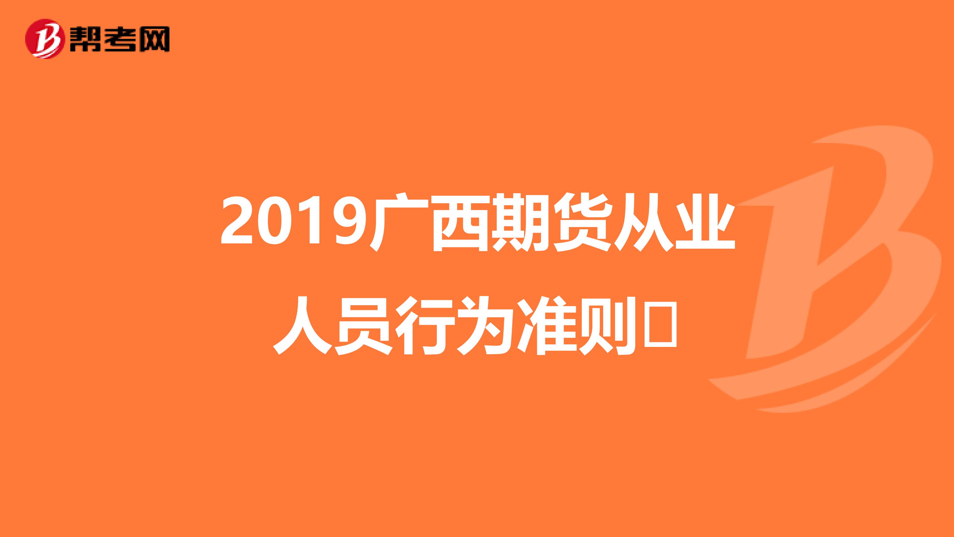 2019广西期货从业人员行为准则​