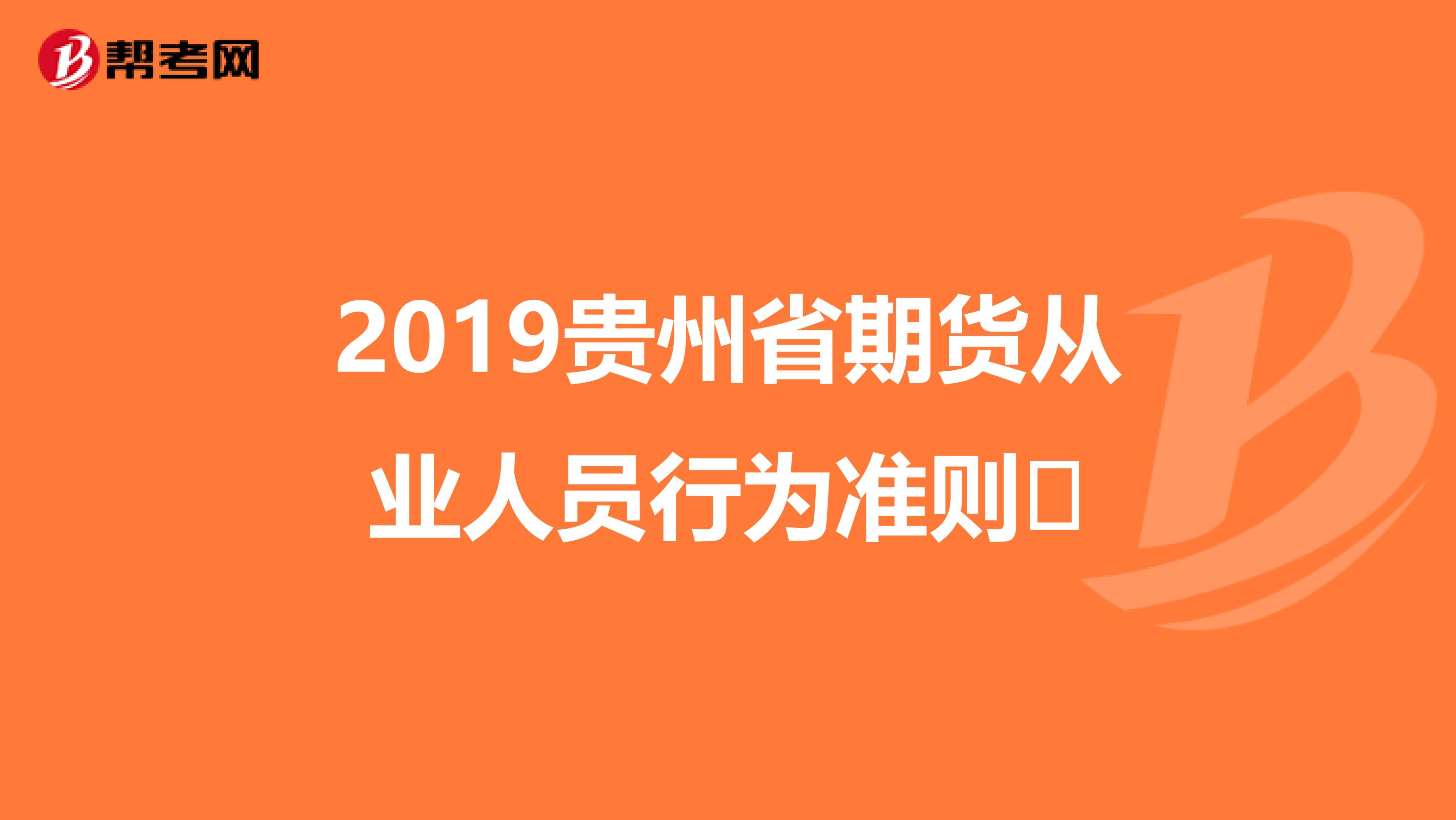 2019贵州省期货从业人员行为准则​