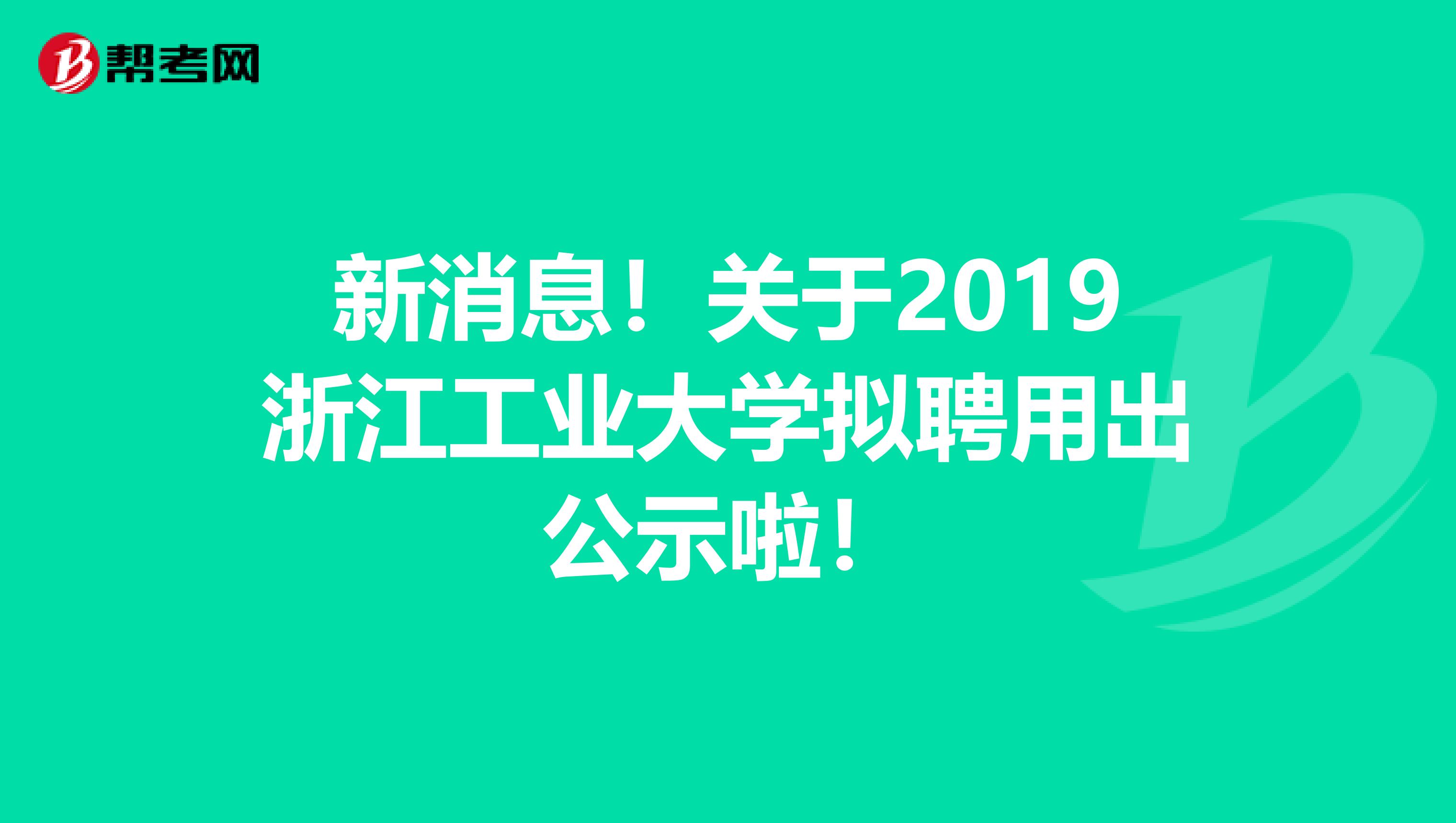 新消息！关于2019浙江工业大学拟聘用出公示啦！