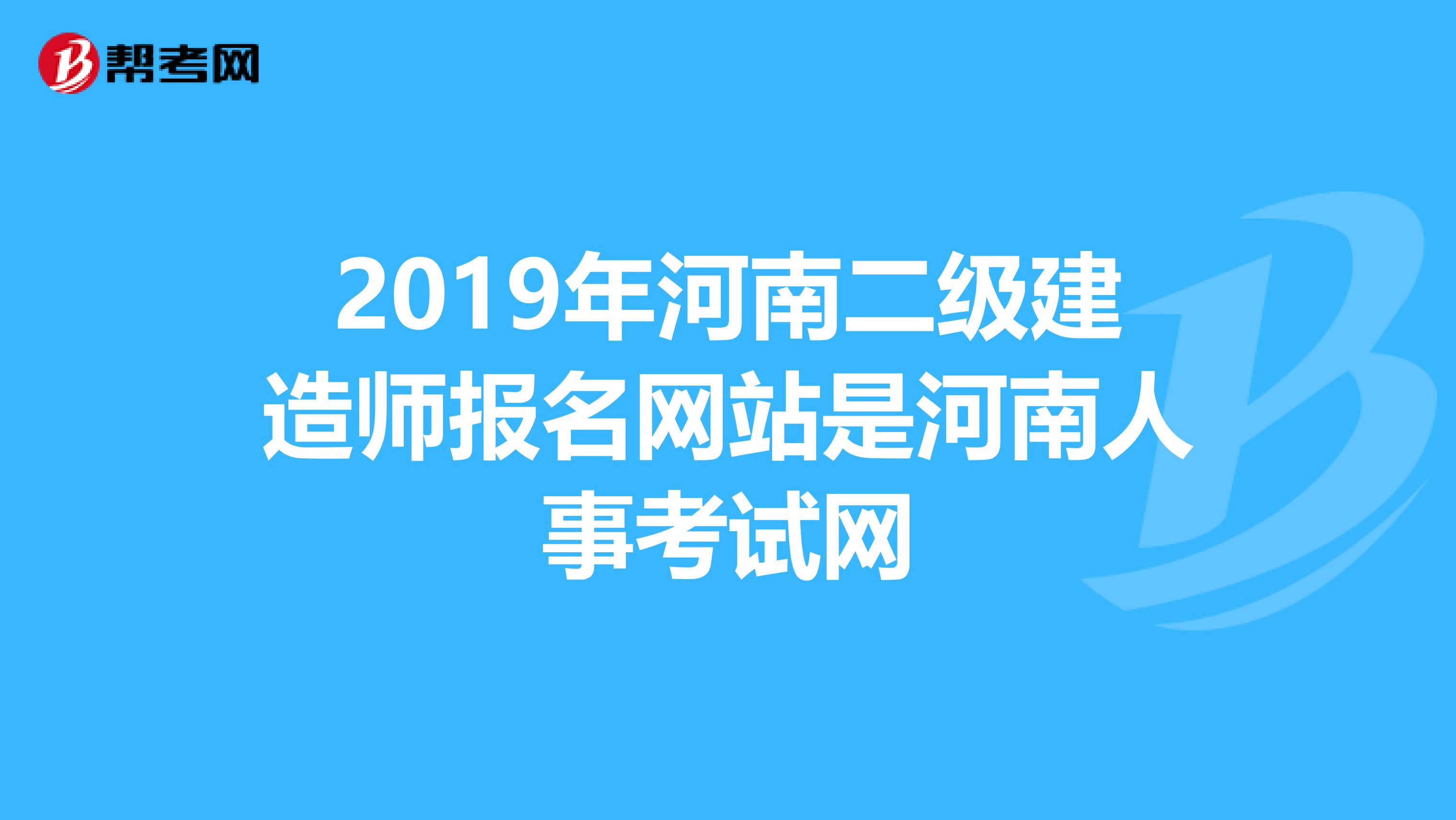 2019年河南二级建造师报名网站是河南人事考试网