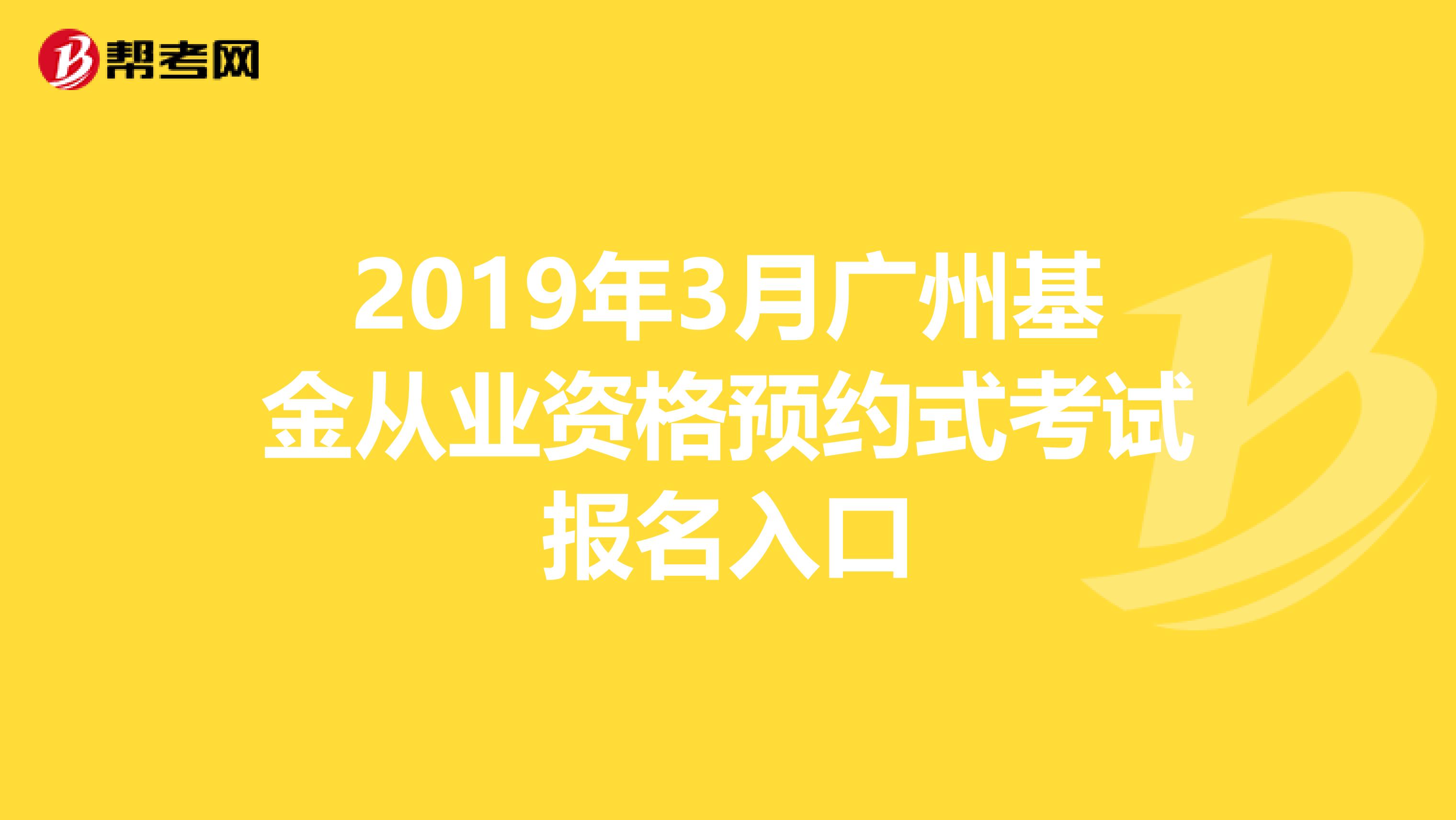 2019年3月广州基金从业资格预约式考试报名入口