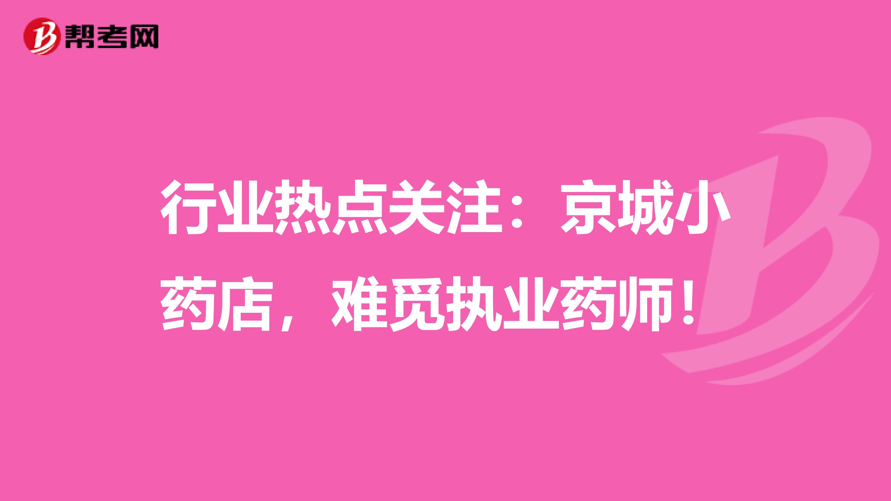 行业热点关注：京城小药店，难觅执业药师！