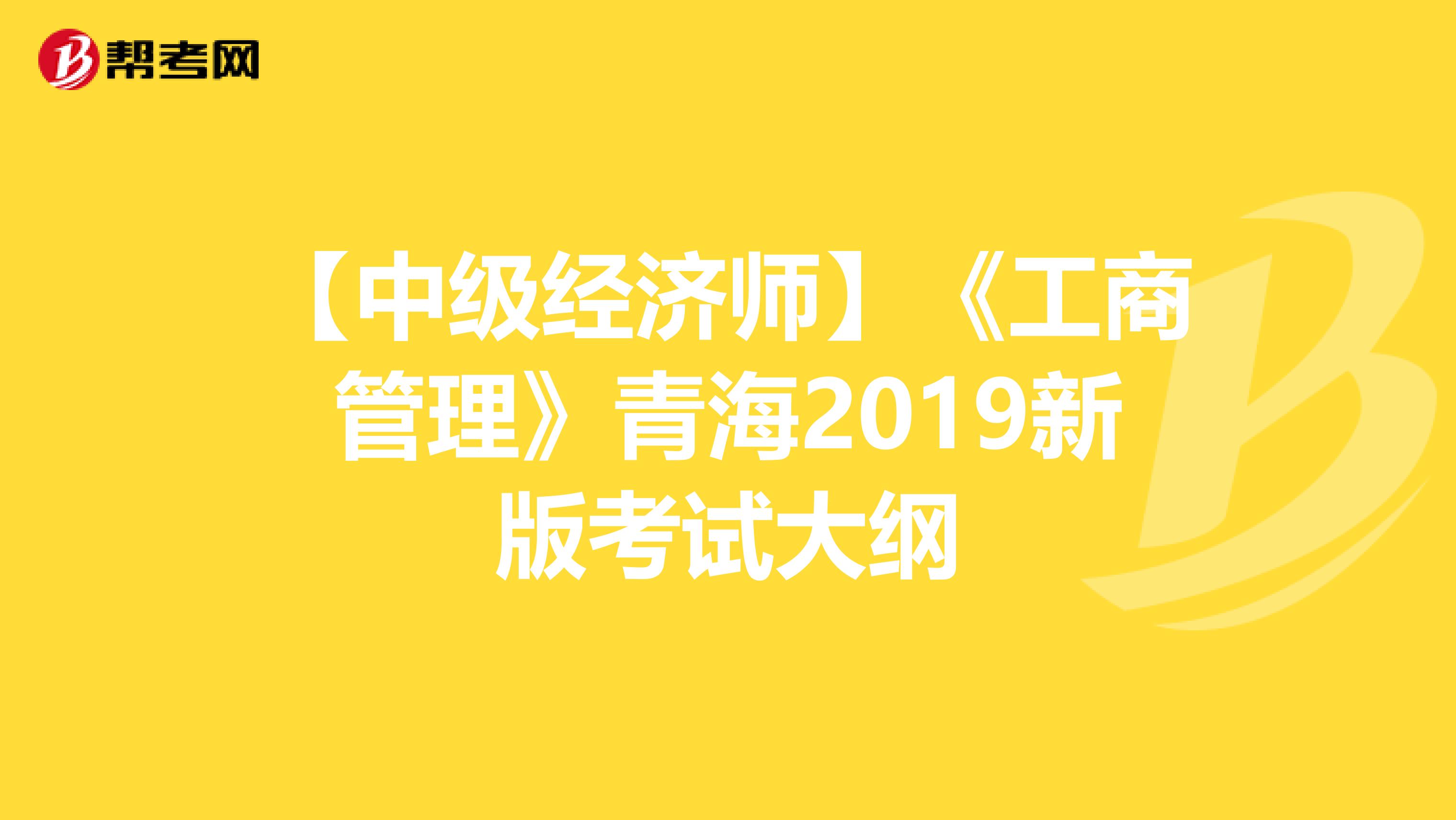 【中级经济师】《工商管理》青海2019新版考试大纲