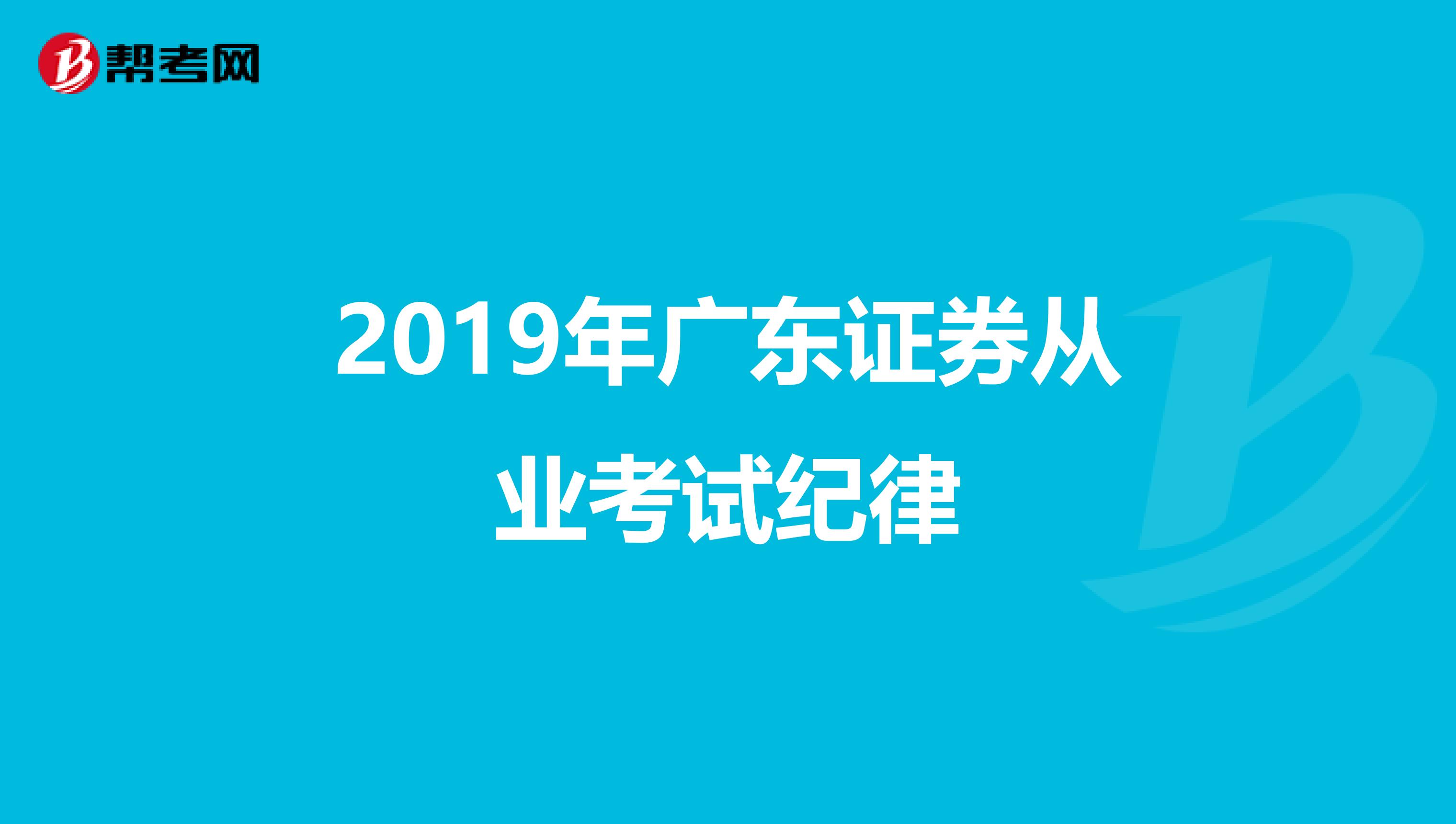 2019年广东证券从业考试纪律