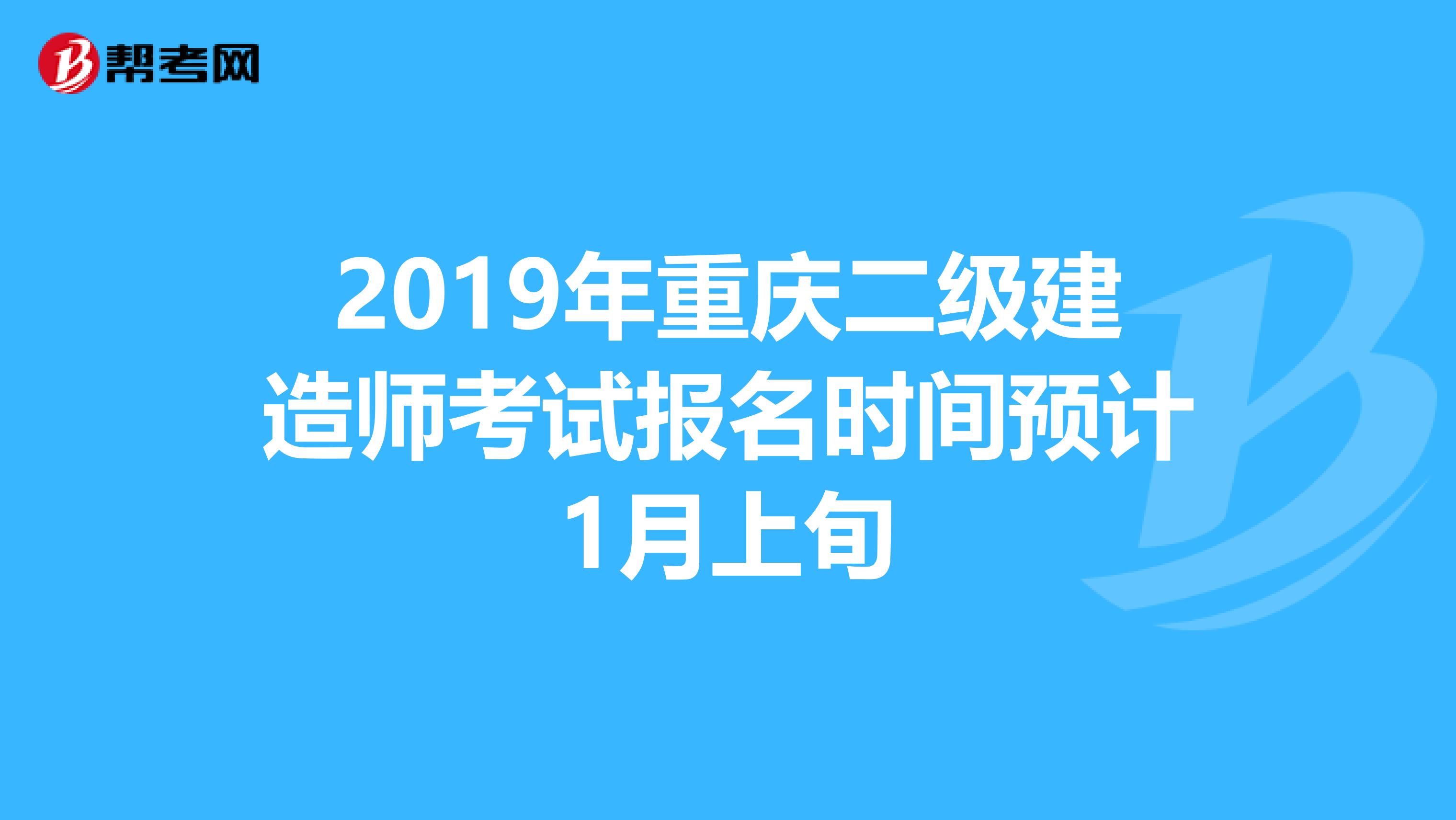 2019年重庆二级建造师考试报名时间预计1月上旬