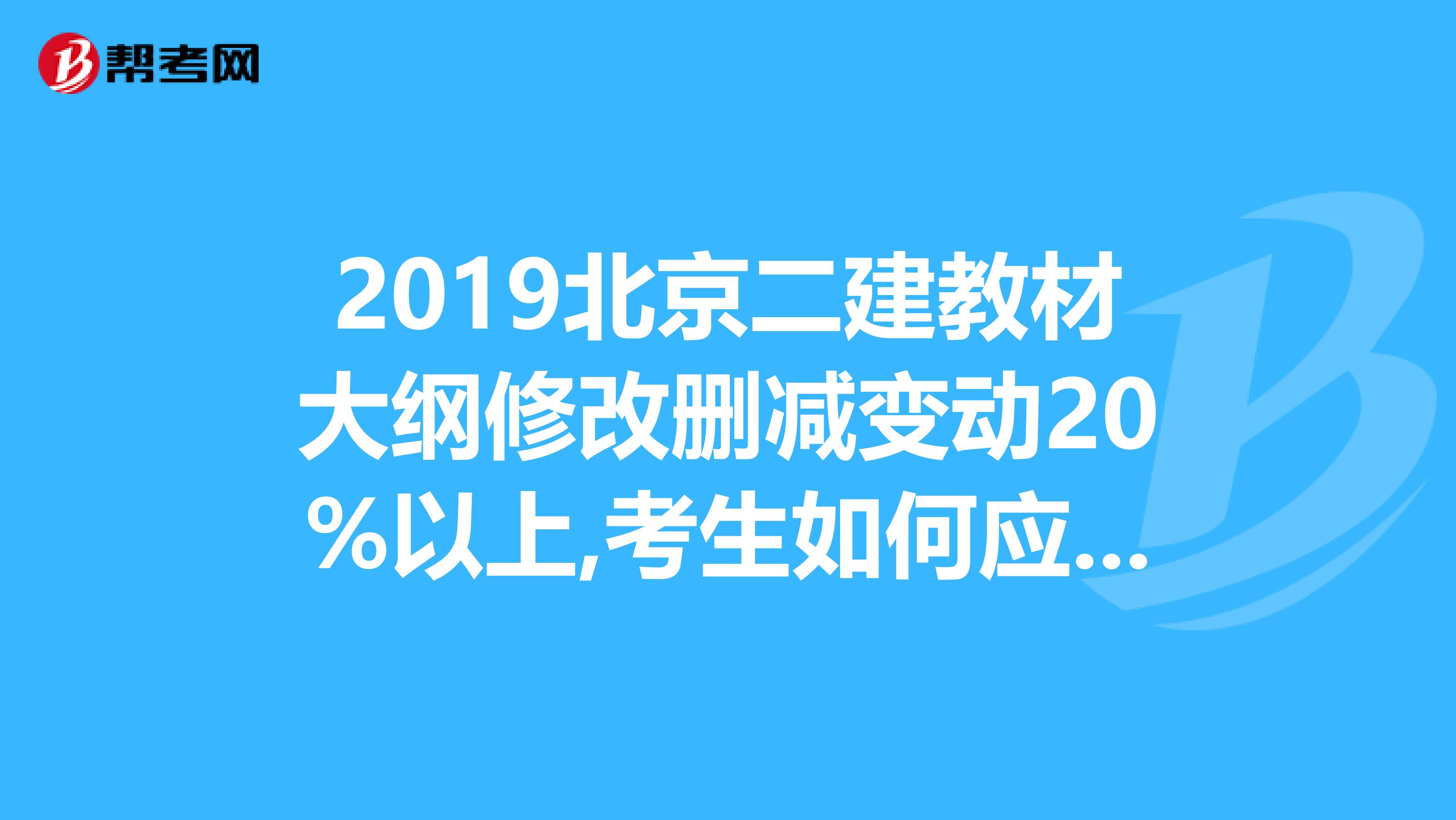 2019北京二建教材大纲修改删减变动20%以上,考生如何应考？