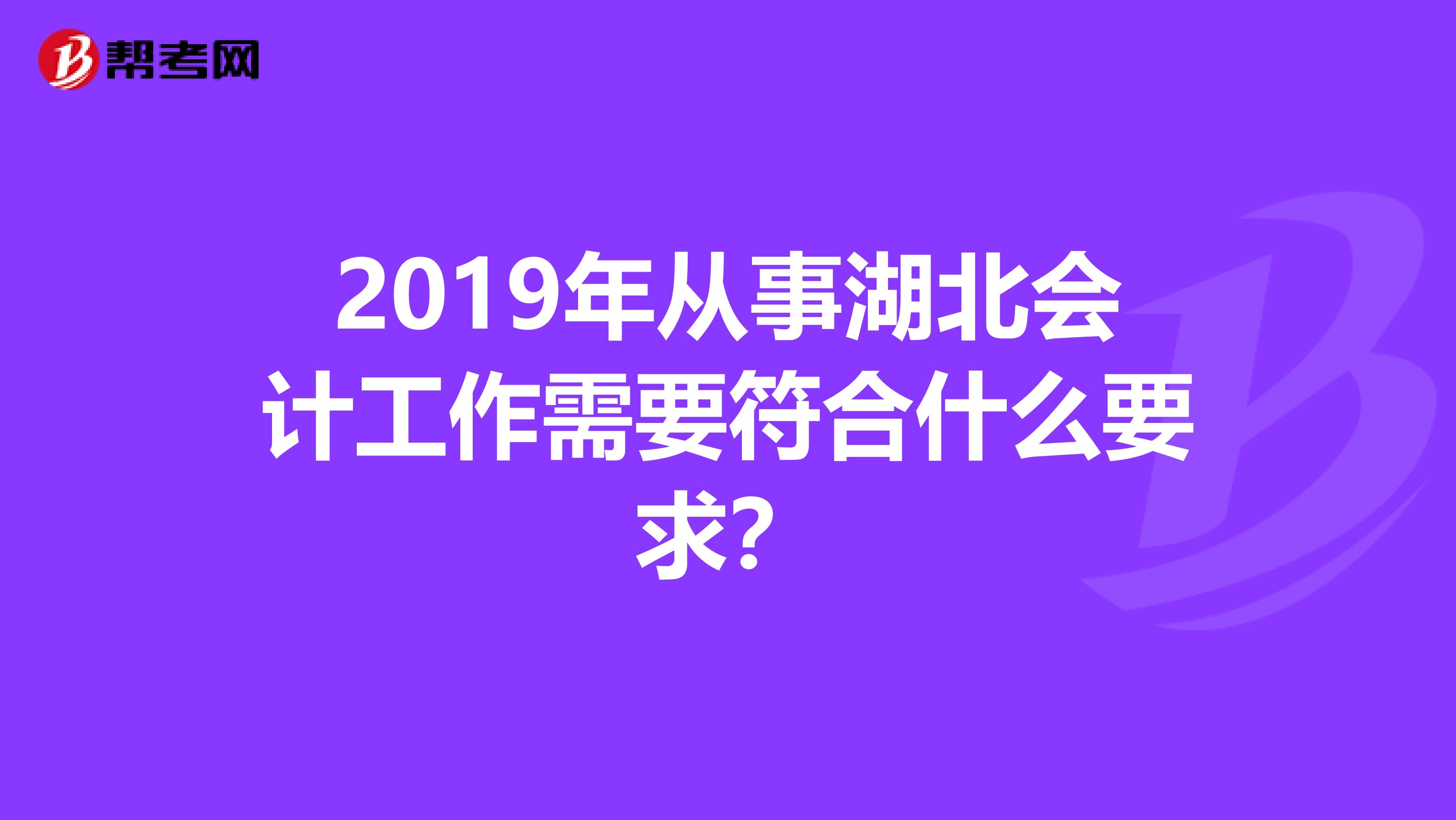 2019年从事湖北会计工作需要符合什么要求？