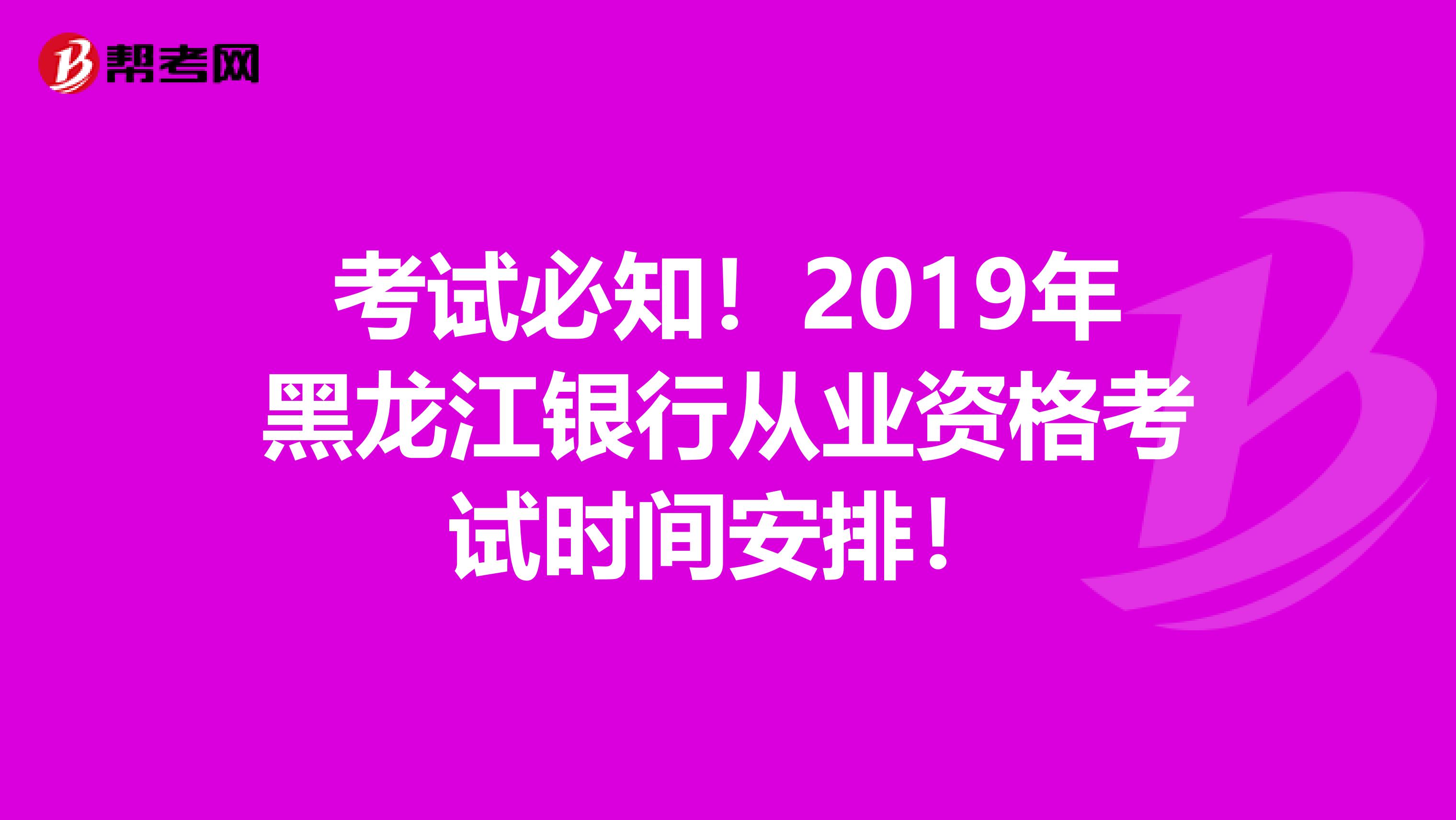 考试必知！2019年黑龙江银行从业资格考试时间安排！