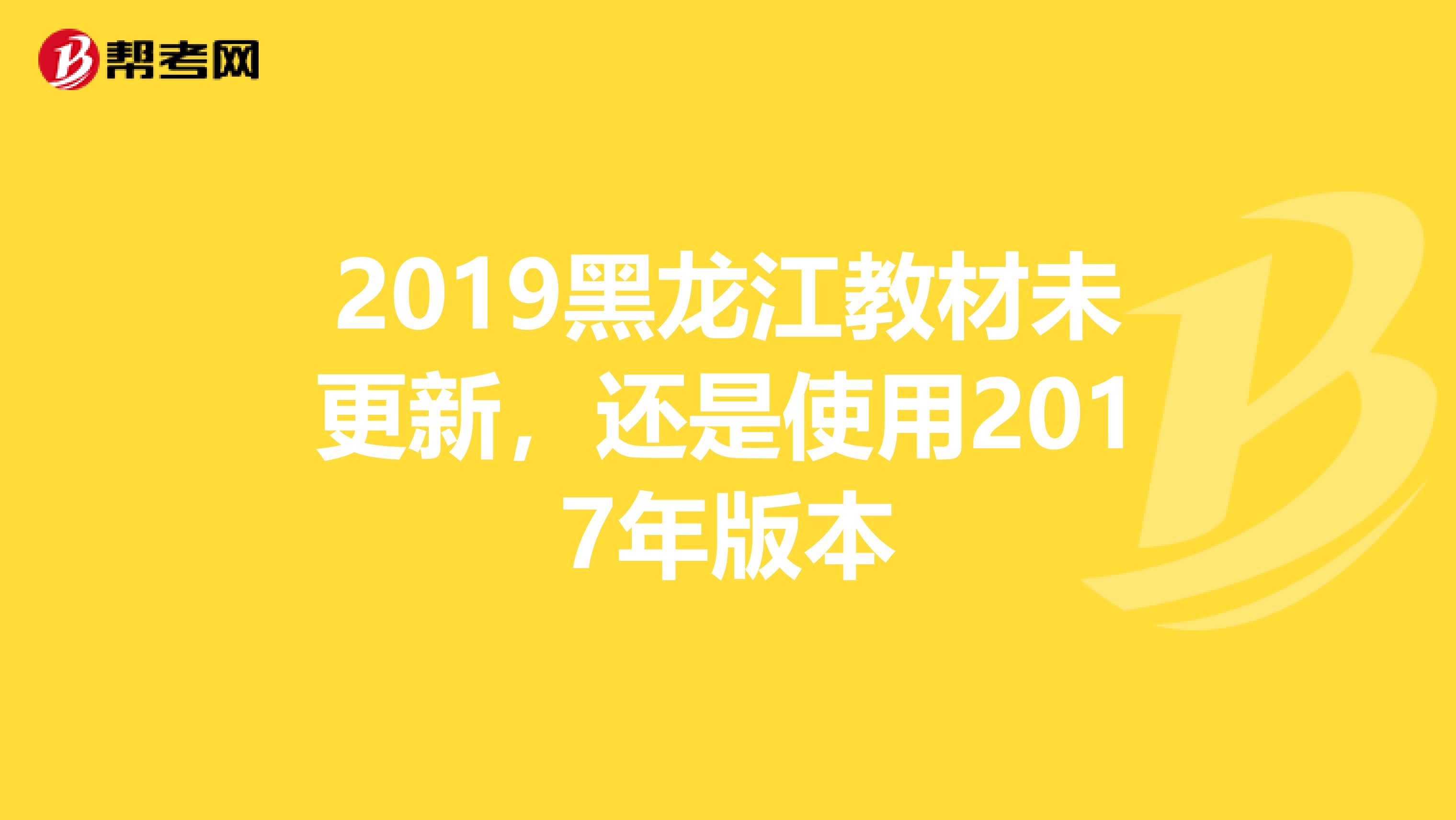 2019黑龙江教材未更新，还是使用2017年版本