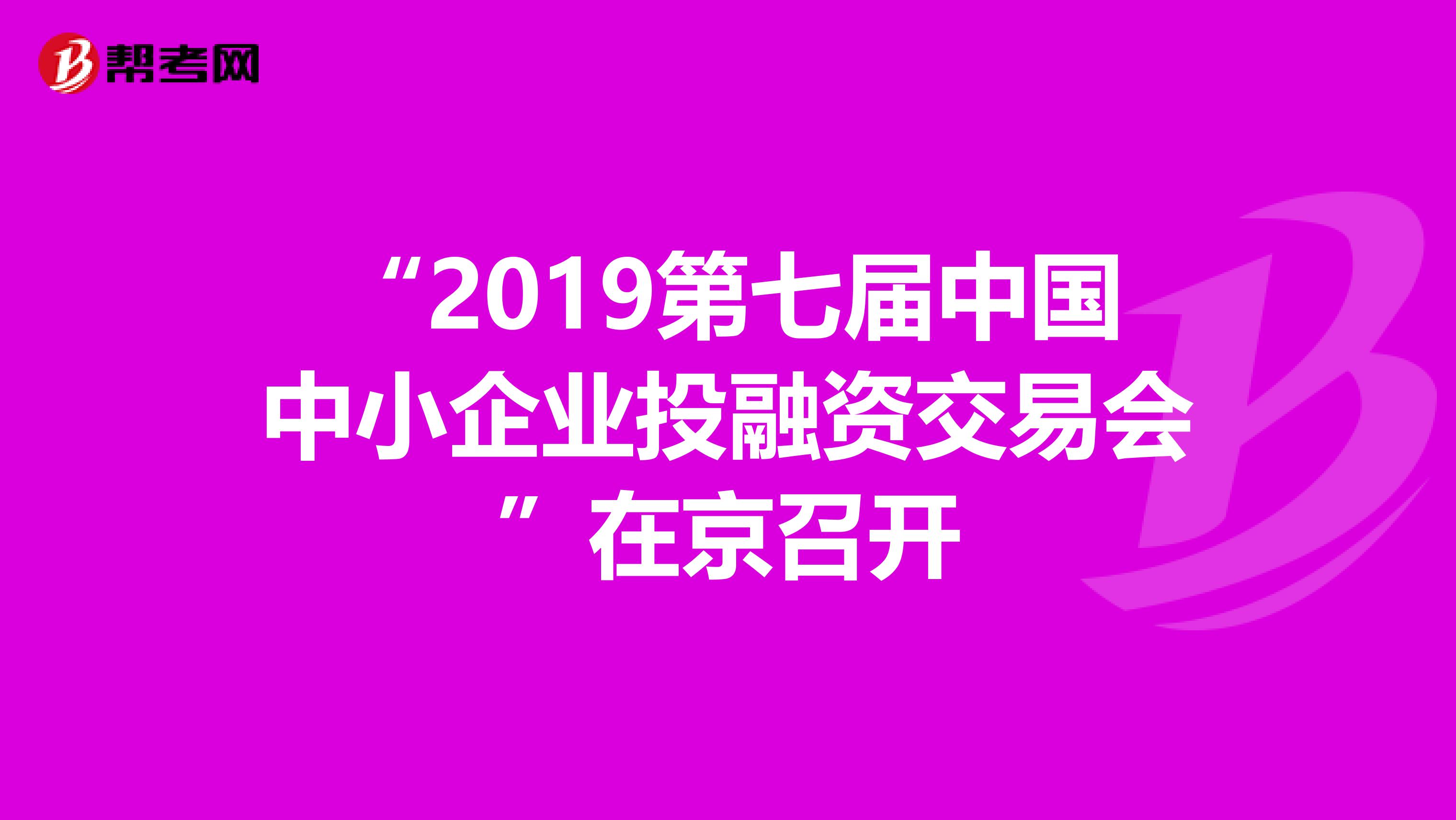 “2019第七届中国中小企业投融资交易会”在京召开