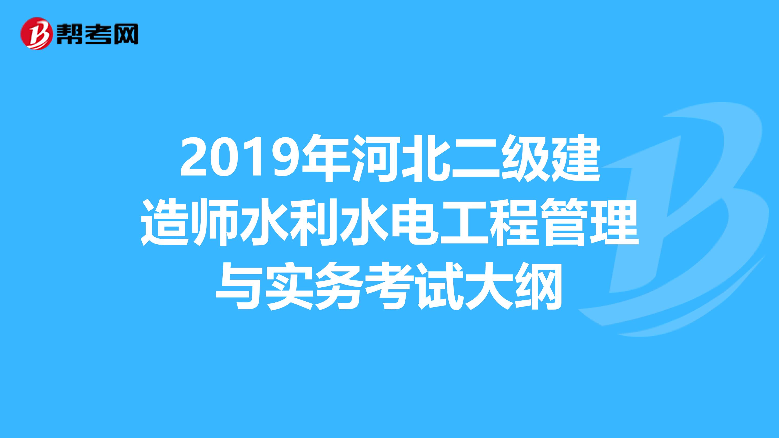 2019年河北二级建造师水利水电工程管理与实务考试大纲