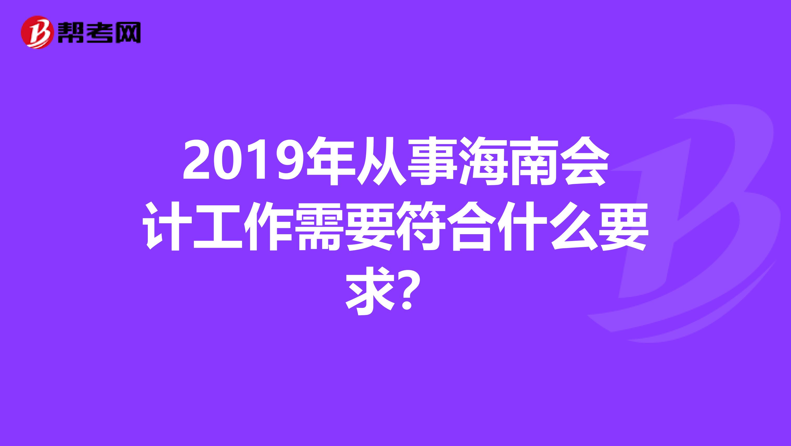 2019年从事海南会计工作需要符合什么要求？