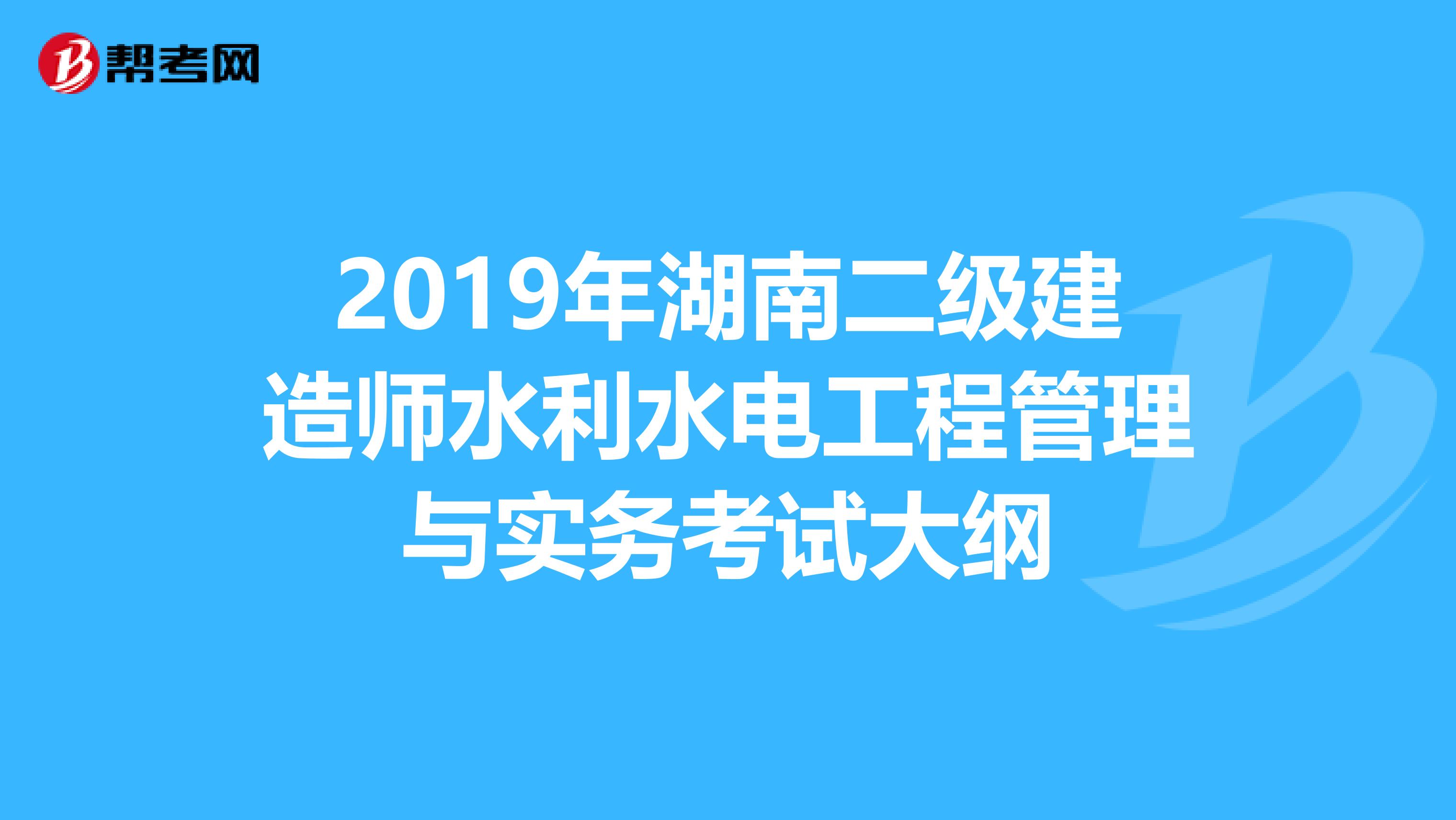 2019年湖南二级建造师水利水电工程管理与实务考试大纲