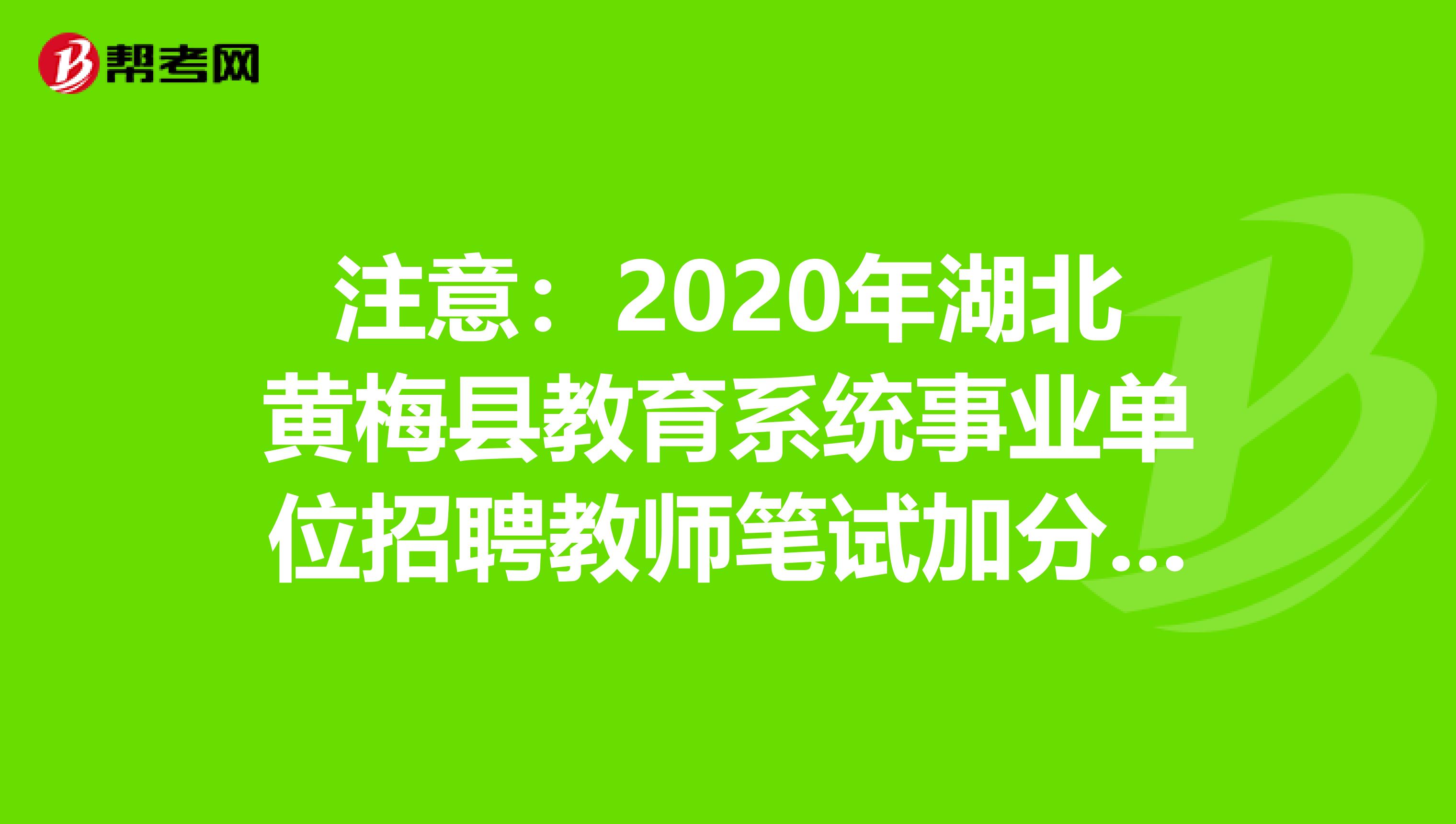 注意：2020年湖北黄梅县教育系统事业单位招聘教师笔试加分政策公示