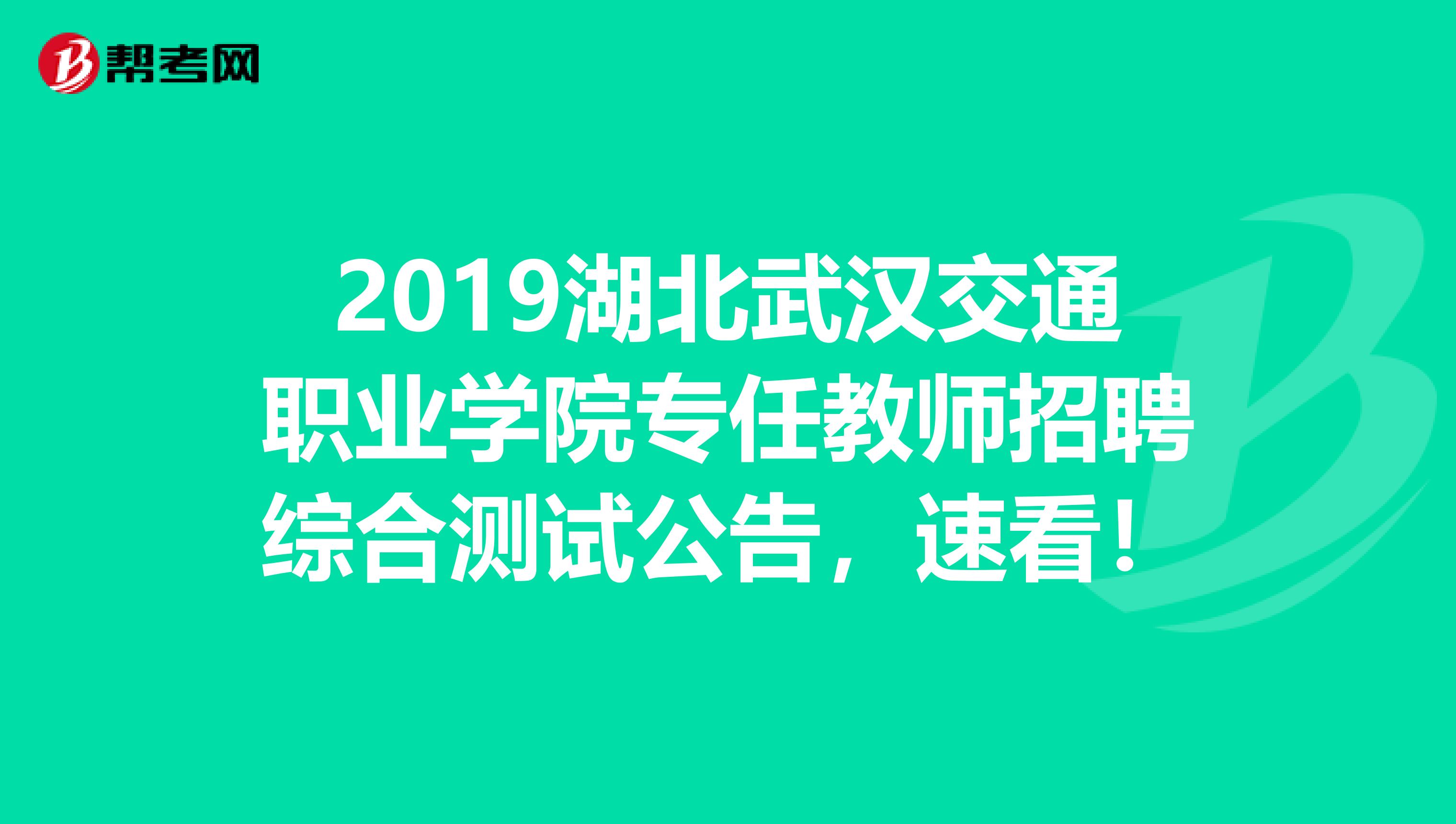 2019湖北武汉交通职业学院专任教师招聘综合测试公告，速看！