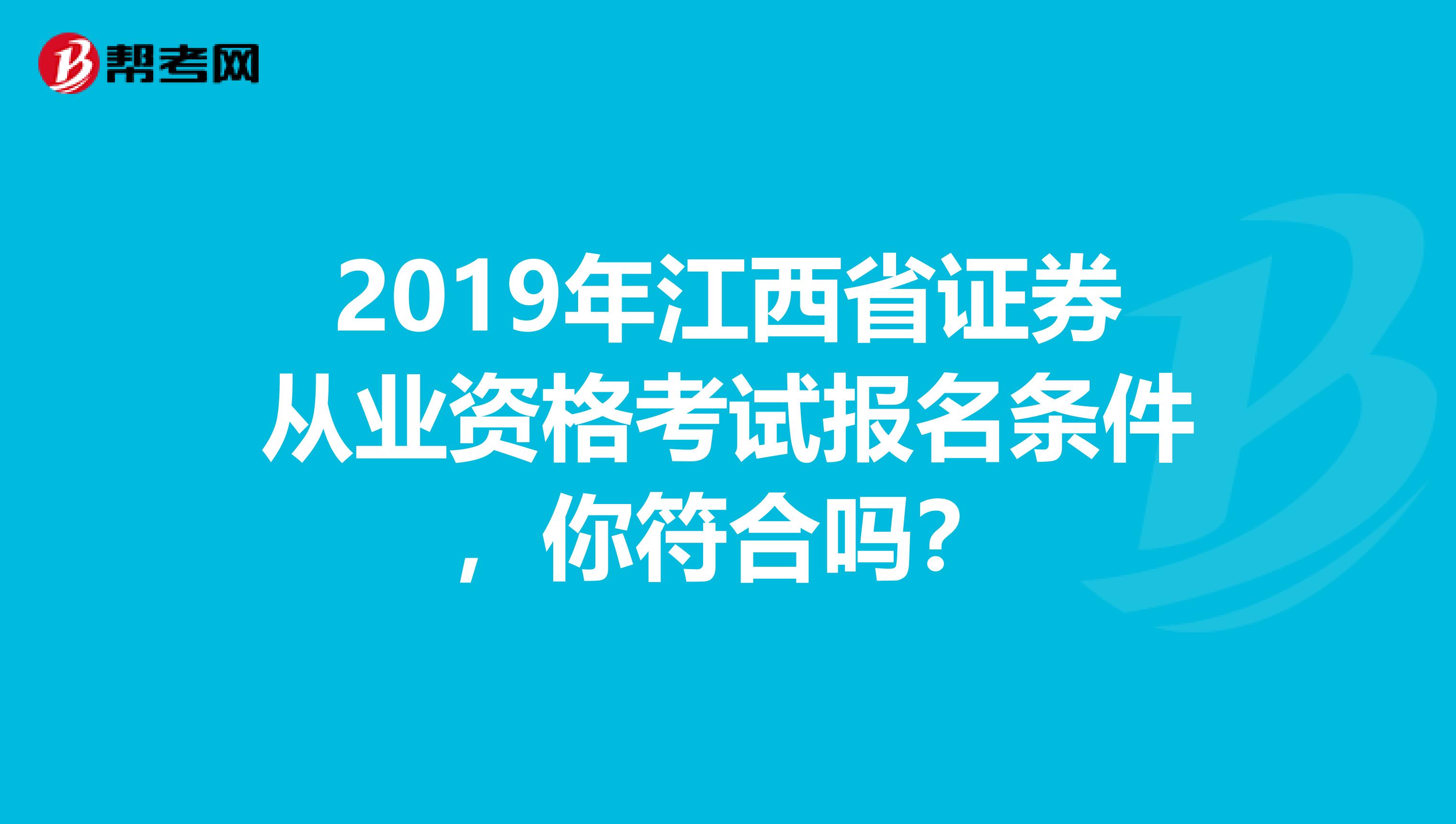 2019年江西省证券从业资格考试报名条件，你符合吗？