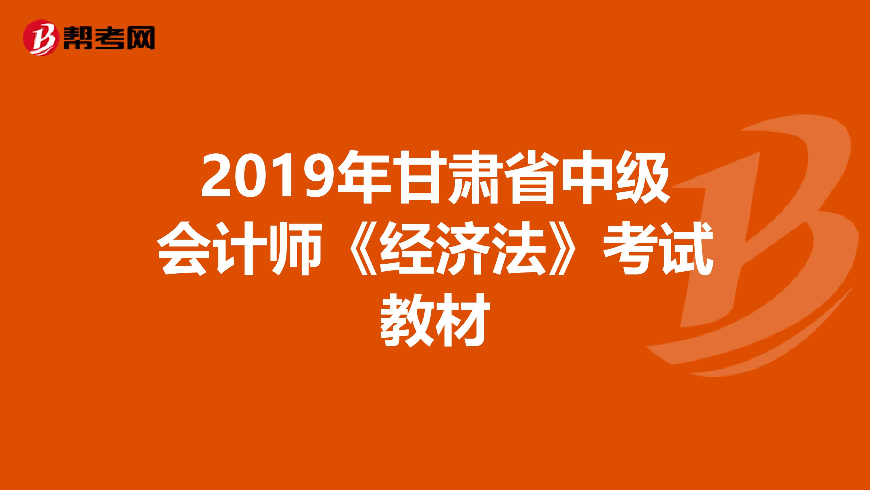 2019年甘肃省中级会计师《经济法》考试教材