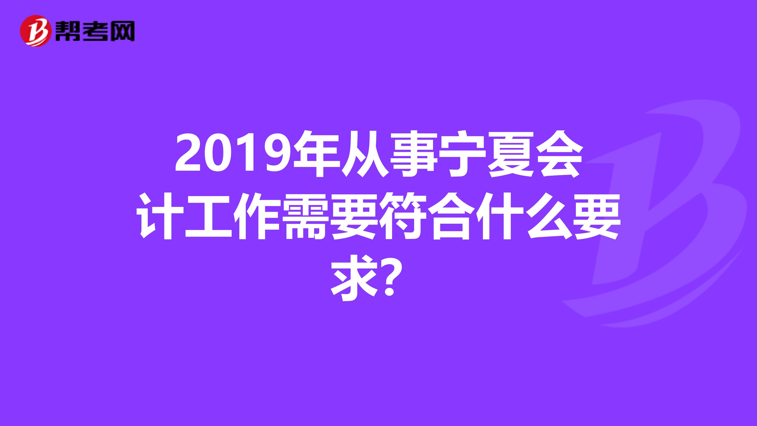 2019年从事宁夏会计工作需要符合什么要求？