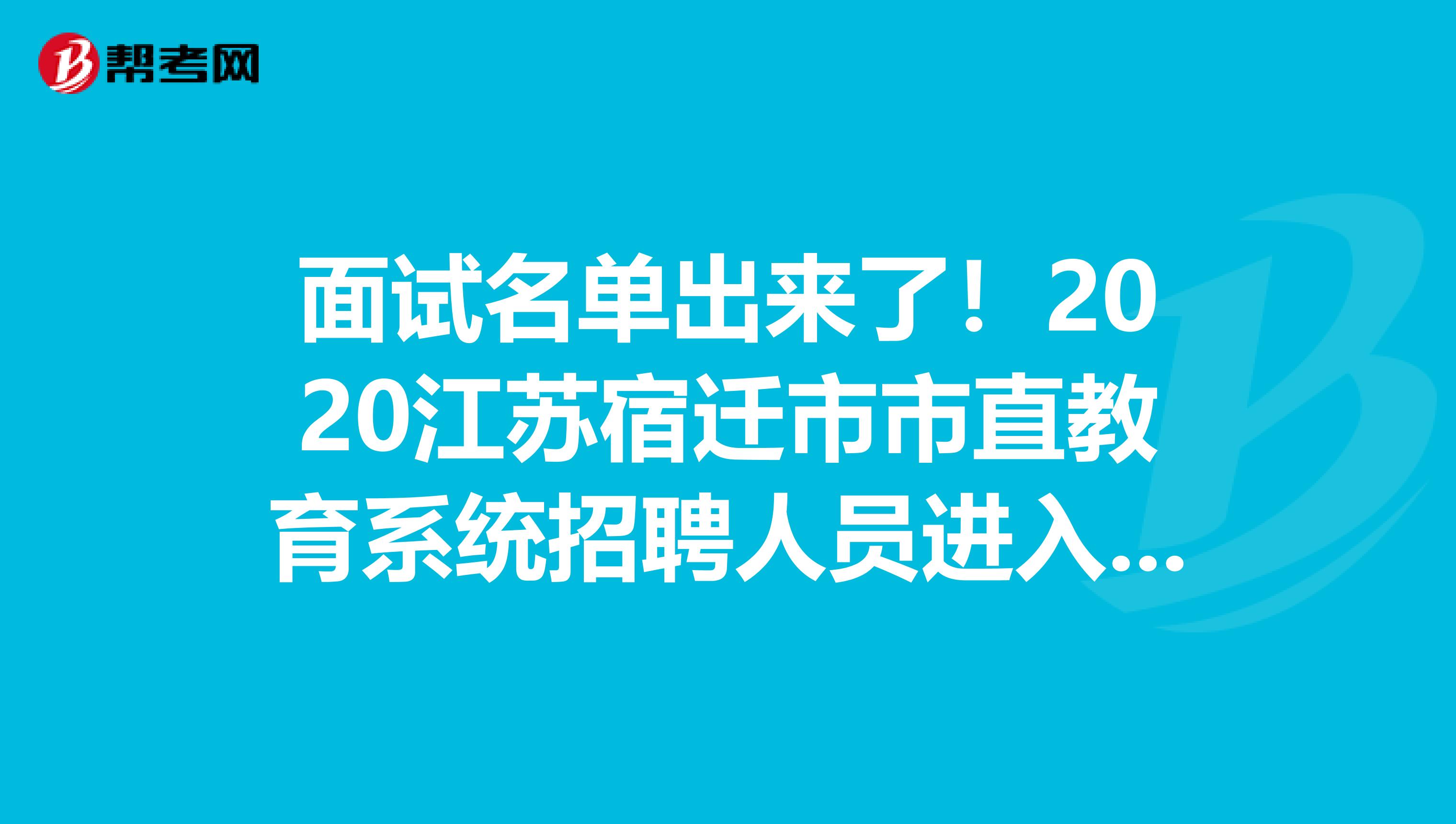 面试名单出来了！2020江苏宿迁市市直教育系统招聘人员进入面试名单公告