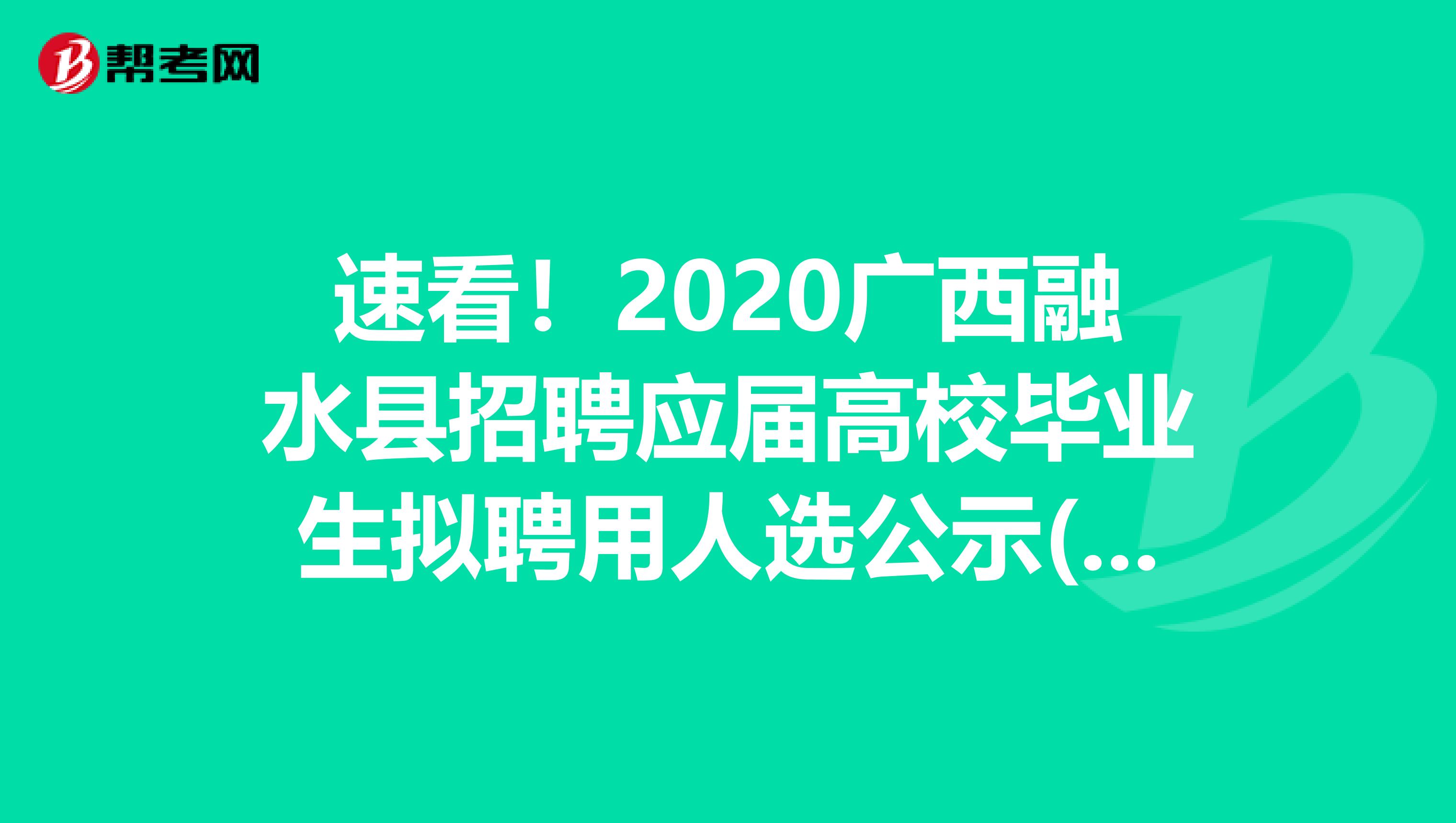 速看！2020广西融水县招聘应届高校毕业生拟聘用人选公示(第一批)名单