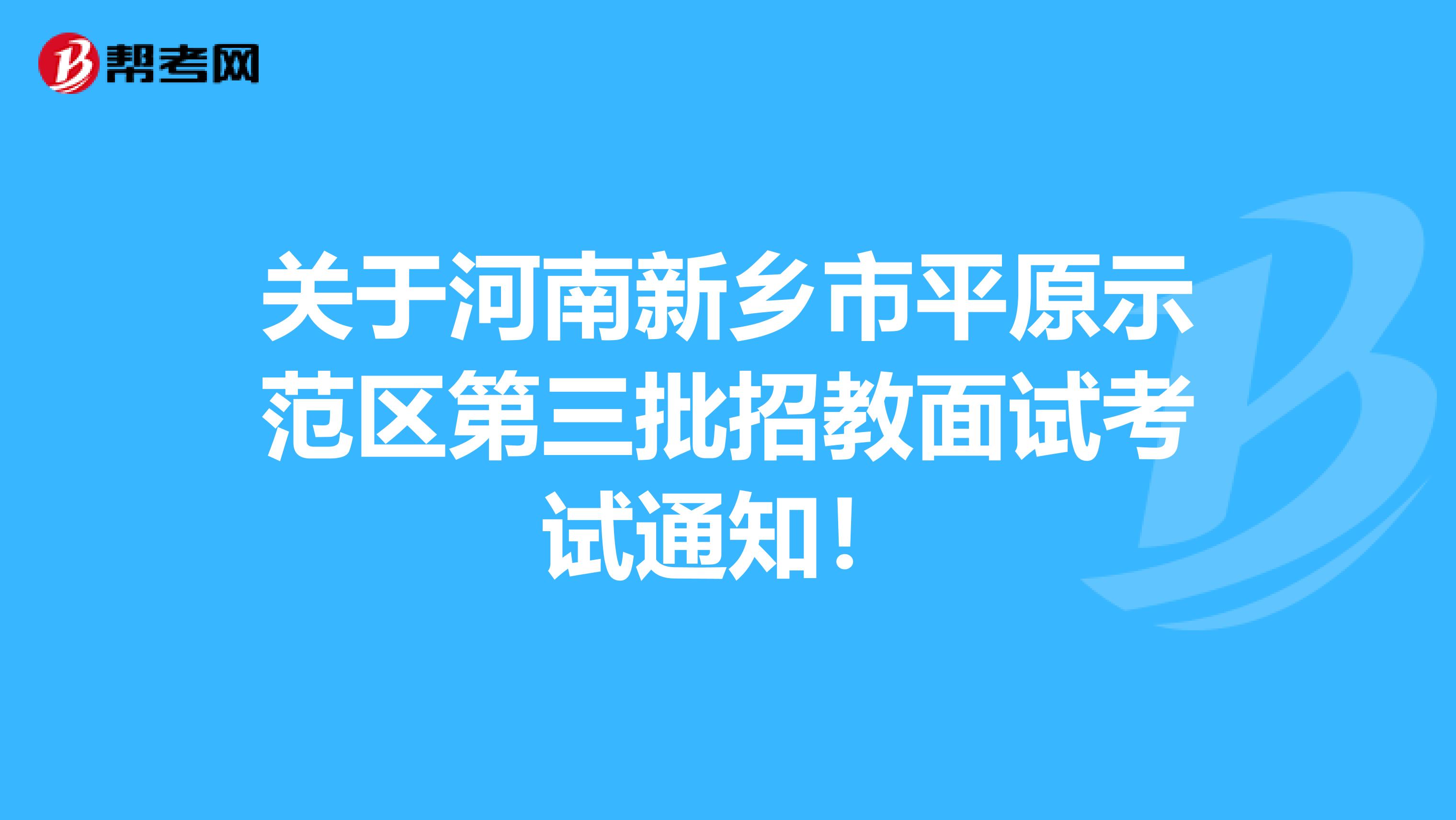 关于河南新乡市平原示范区第三批招教面试考试通知！