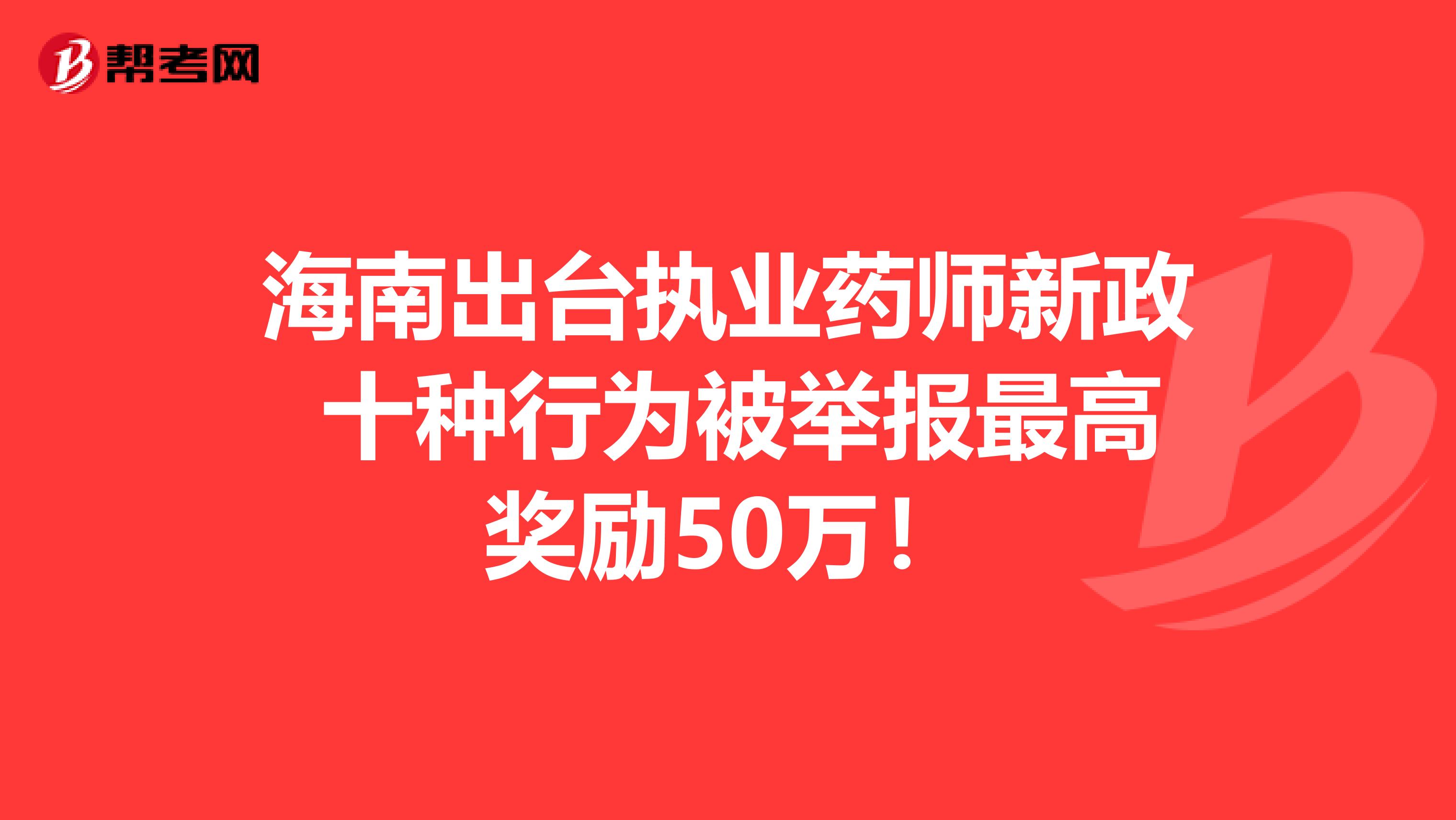 海南出台执业药师新政 十种行为被举报最高奖励50万！
