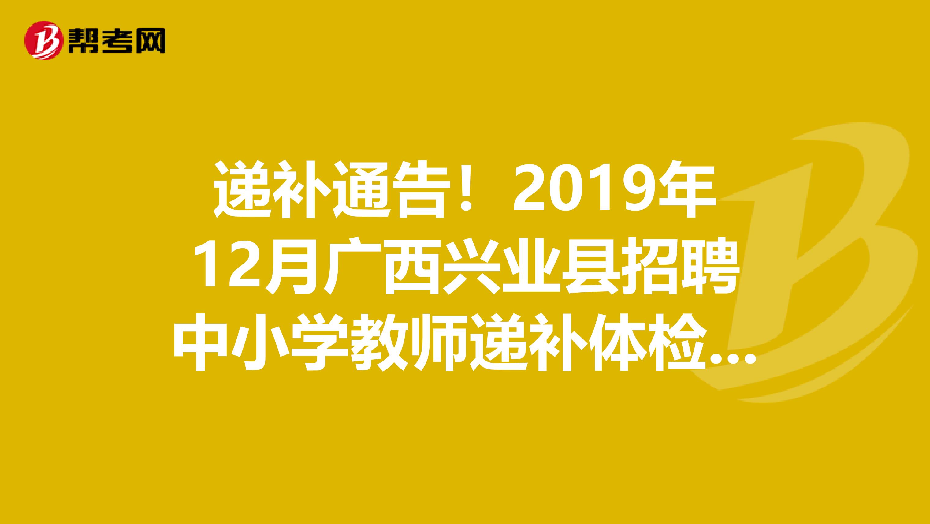 递补通告！2019年12月广西兴业县招聘中小学教师递补体检考察通知