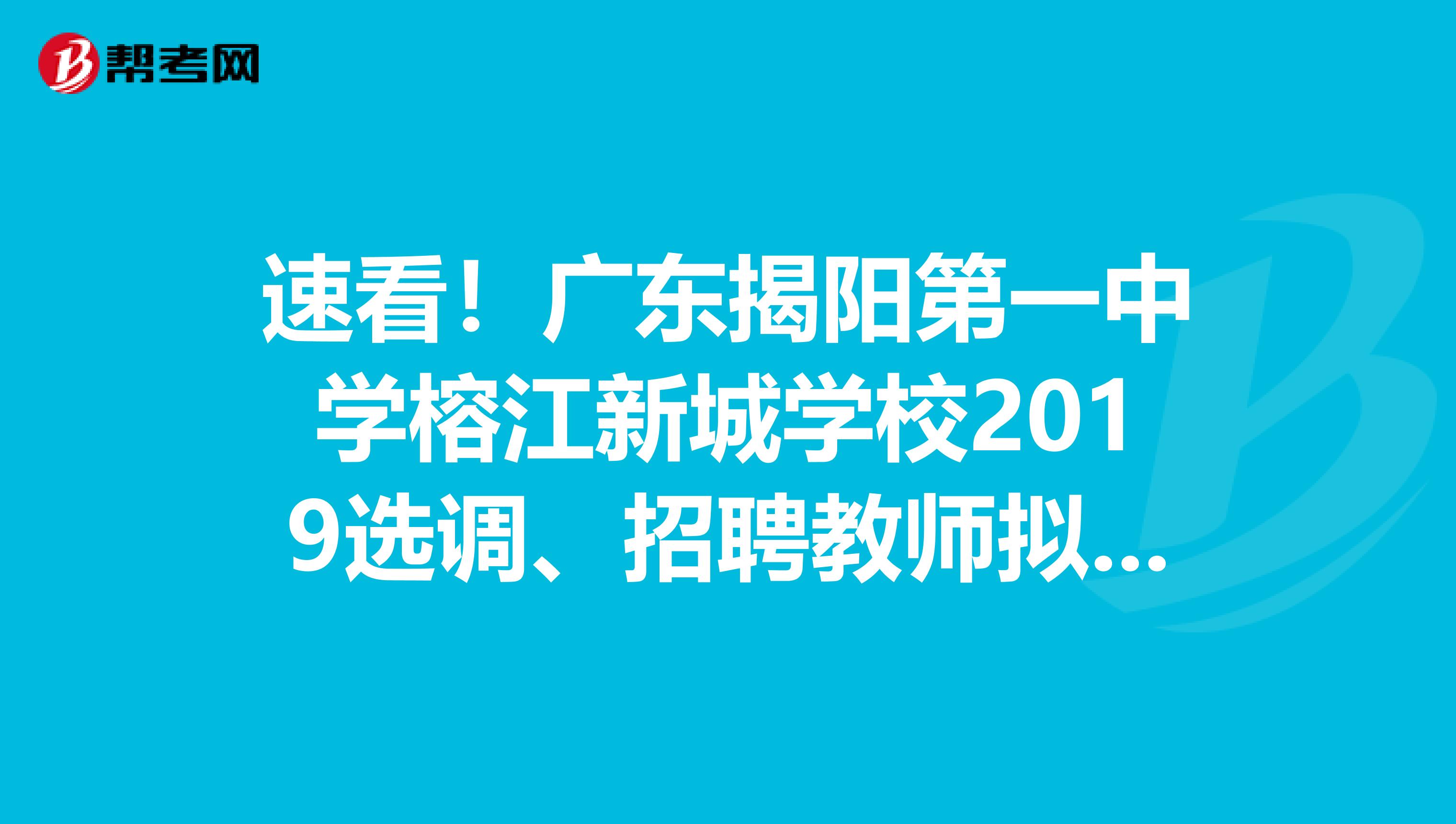 速看！广东揭阳第一中学榕江新城学校2019选调、招聘教师拟聘公示