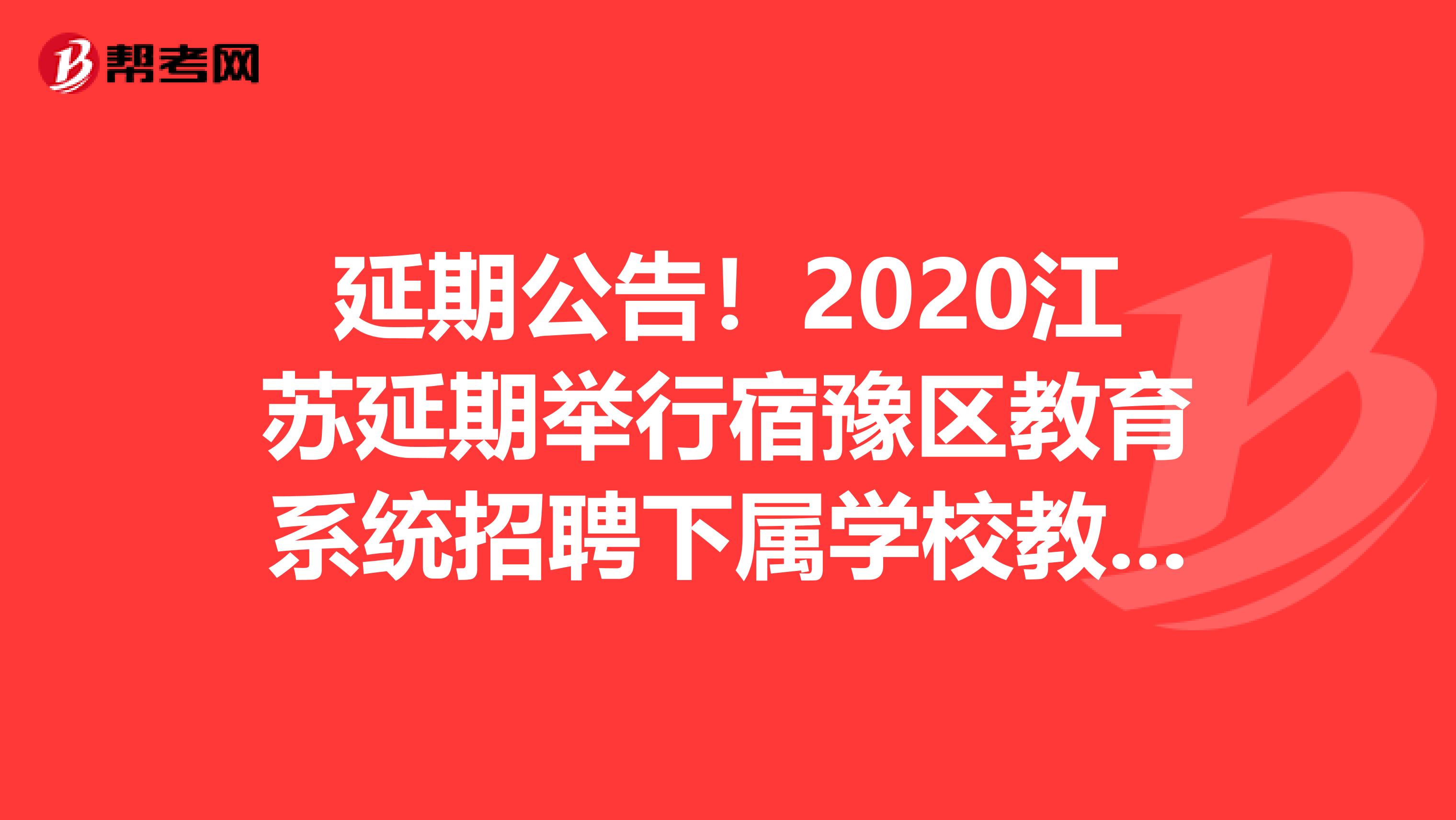 延期公告！2020江苏延期举行宿豫区教育系统招聘下属学校教师及紧缺急需人才笔试公告