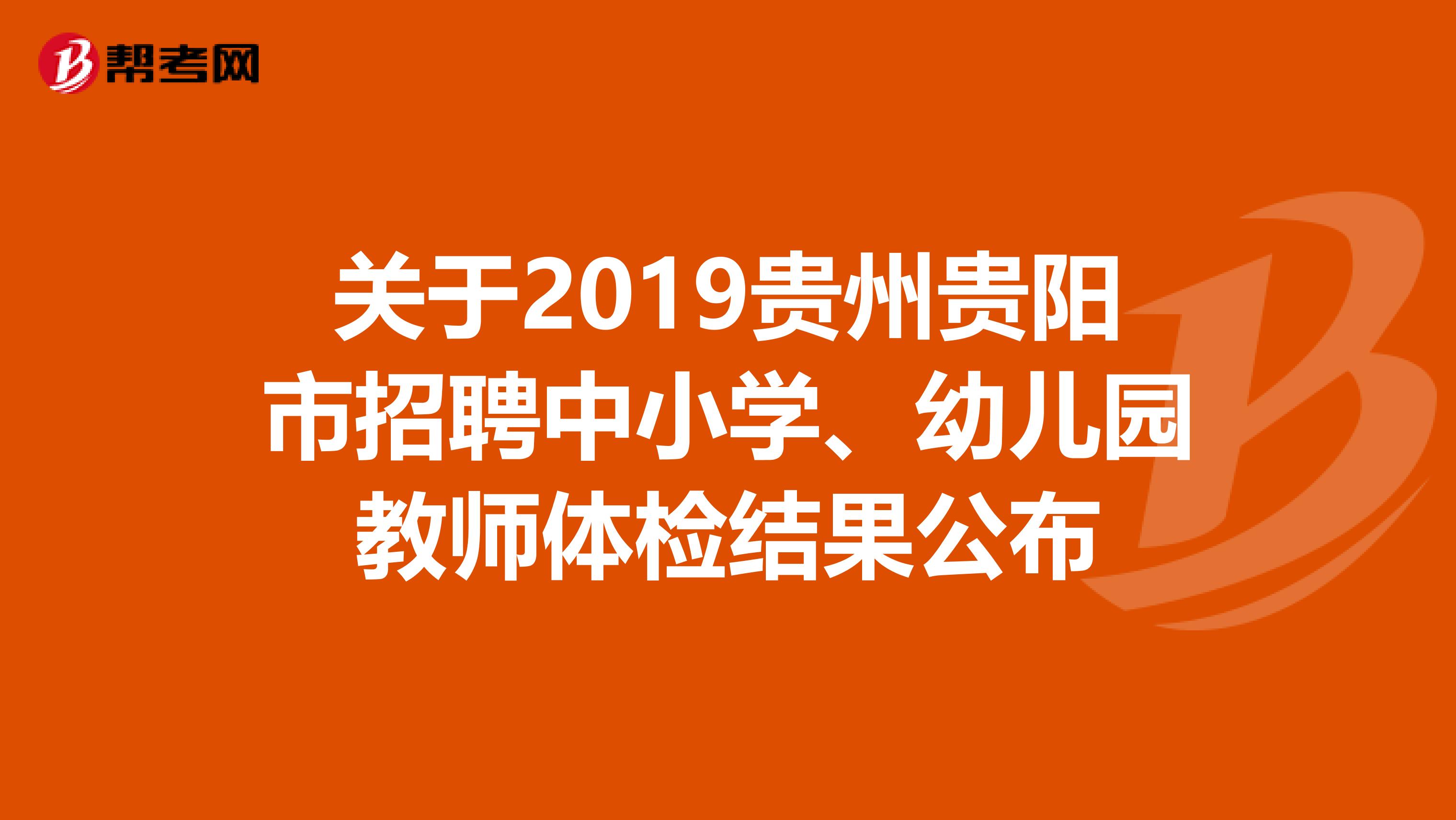关于2019贵州贵阳市招聘中小学、幼儿园教师体检结果公布