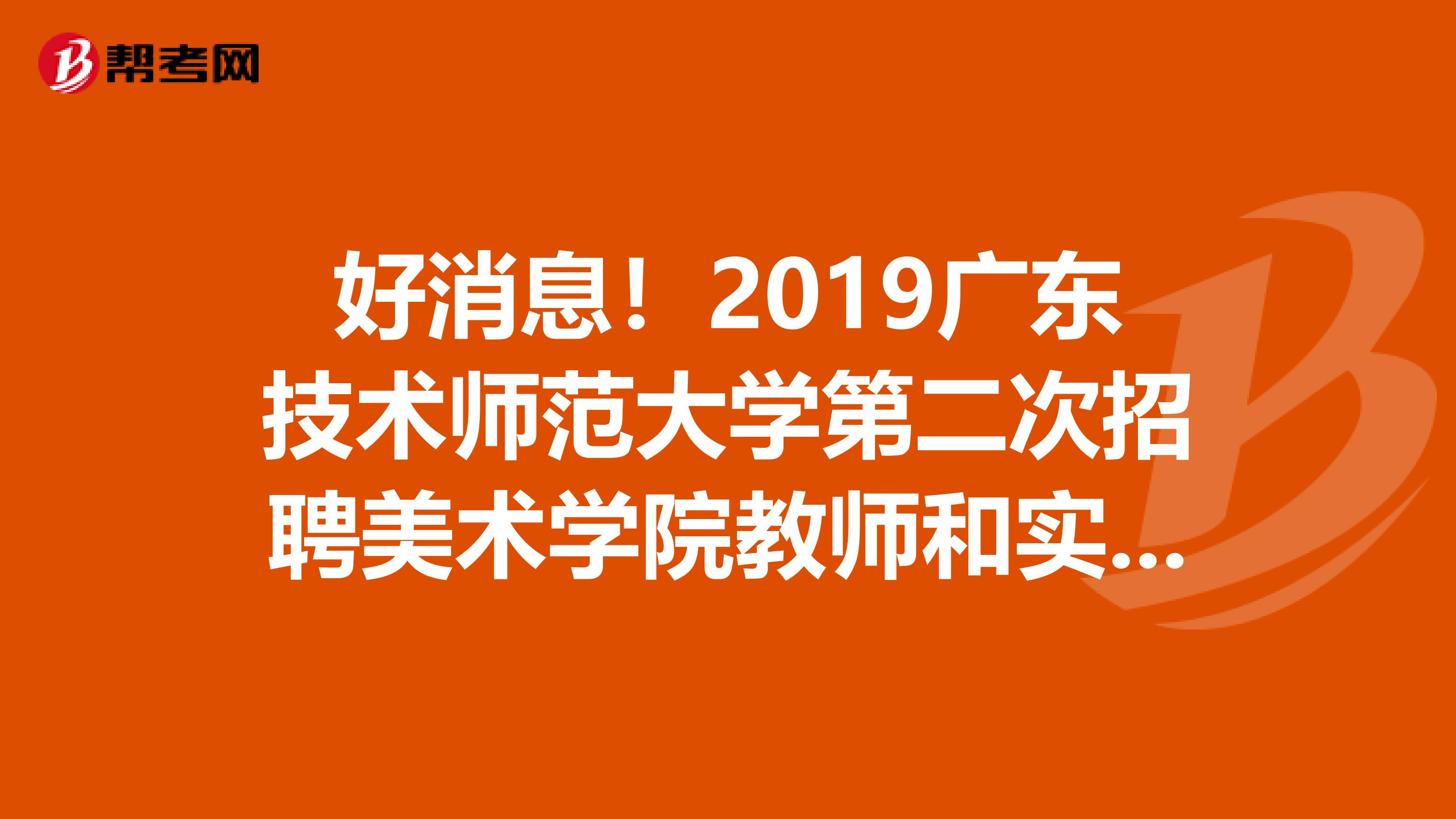 好消息！2019广东技术师范大学第二次招聘美术学院教师和实验技术人员拟聘公示