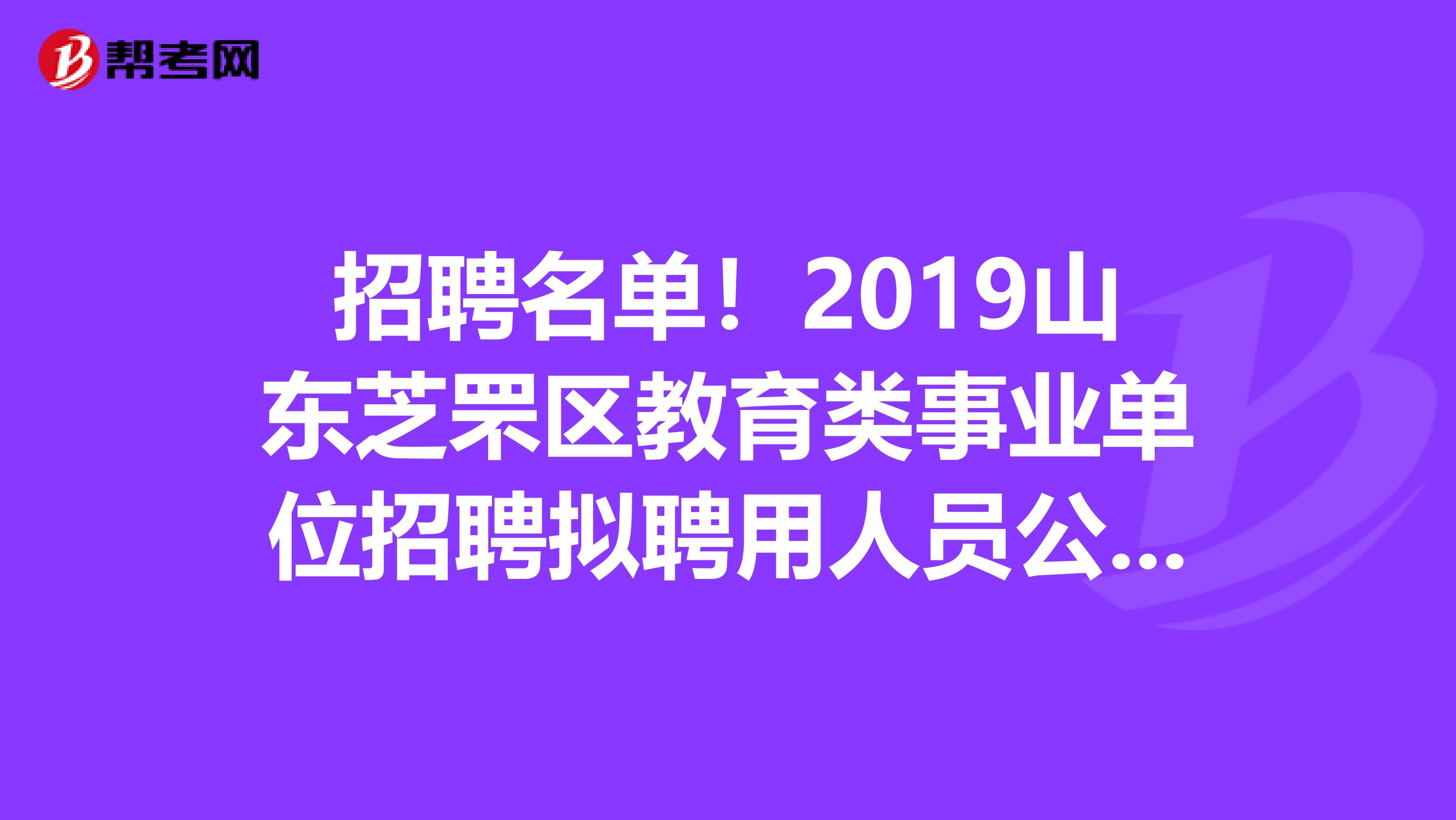 招聘名单！2019山东芝罘区教育类事业单位招聘拟聘用人员公示出来了