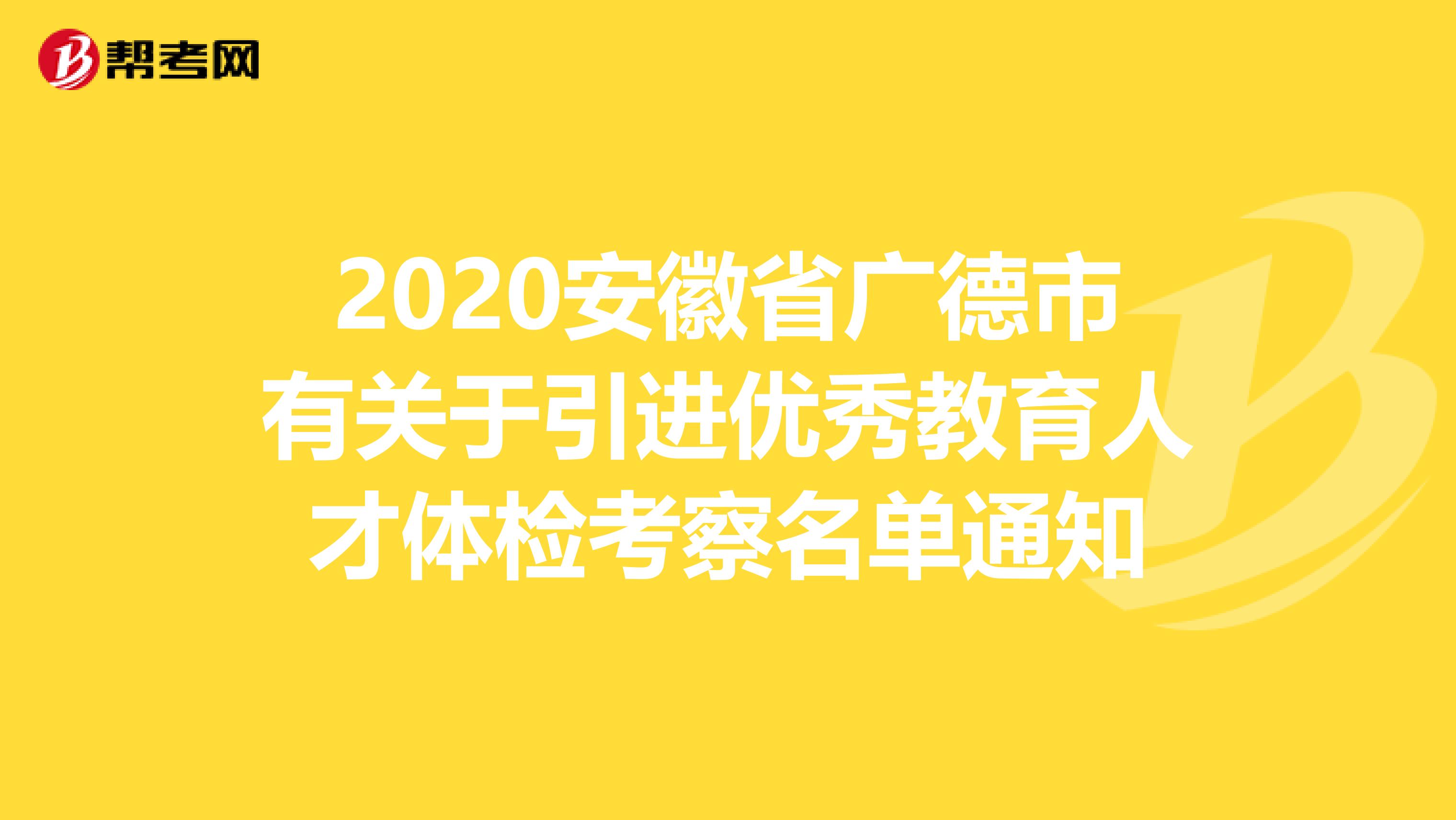 2020安徽省广德市有关于引进优秀教育人才体检考察名单通知