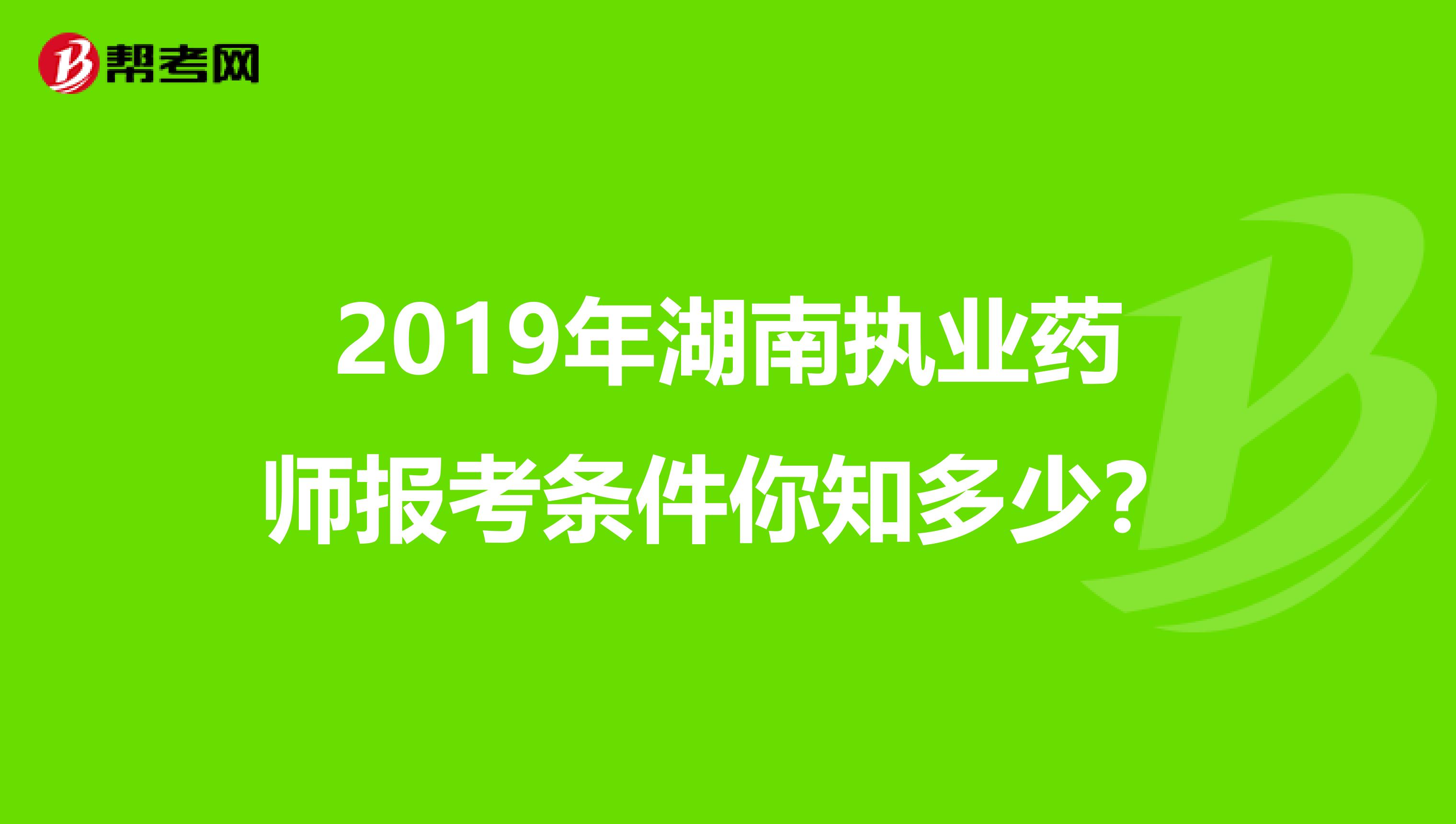 2019年湖南执业药师报考条件你知多少？