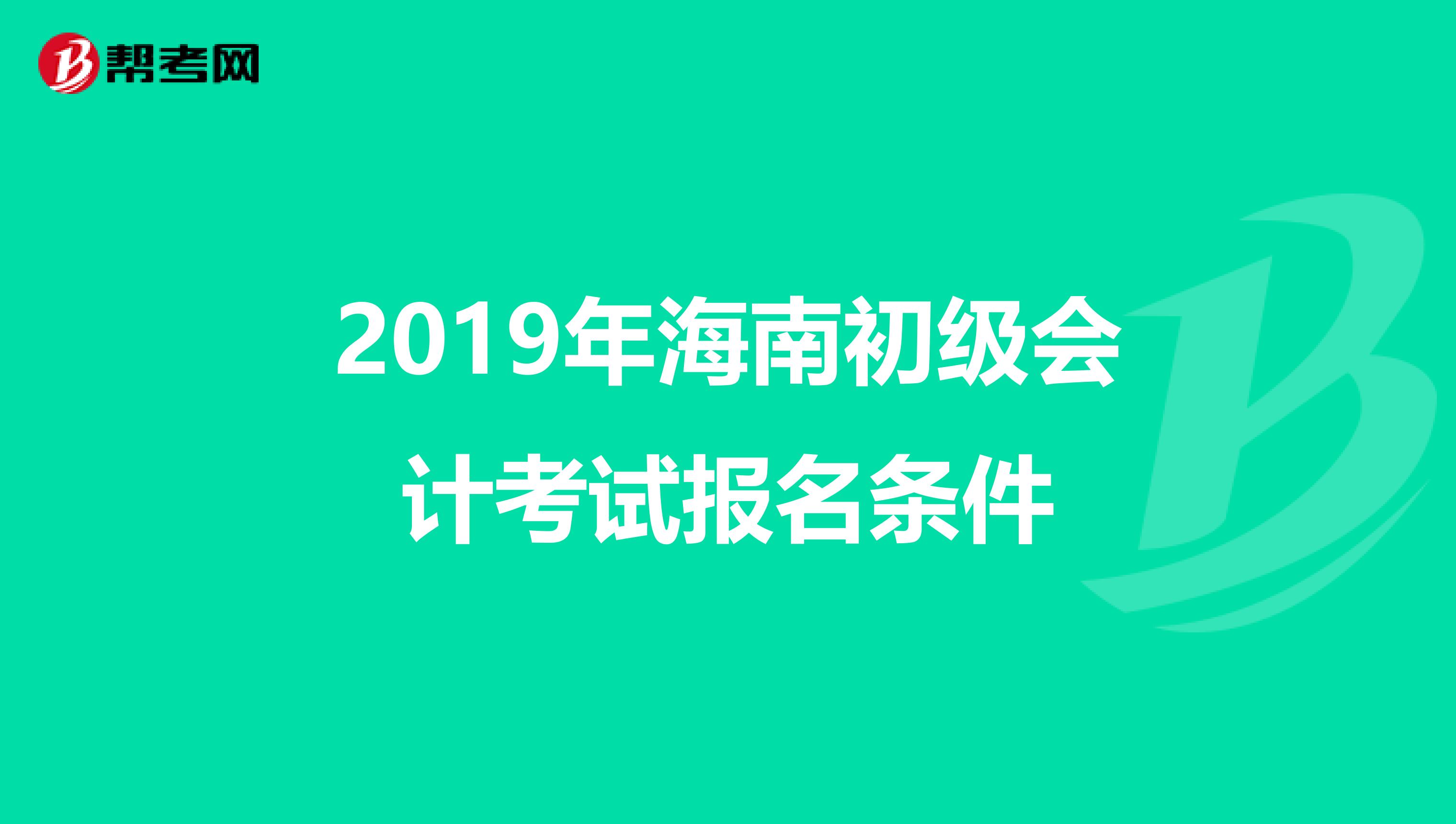 2019年海南初级会计考试报名条件