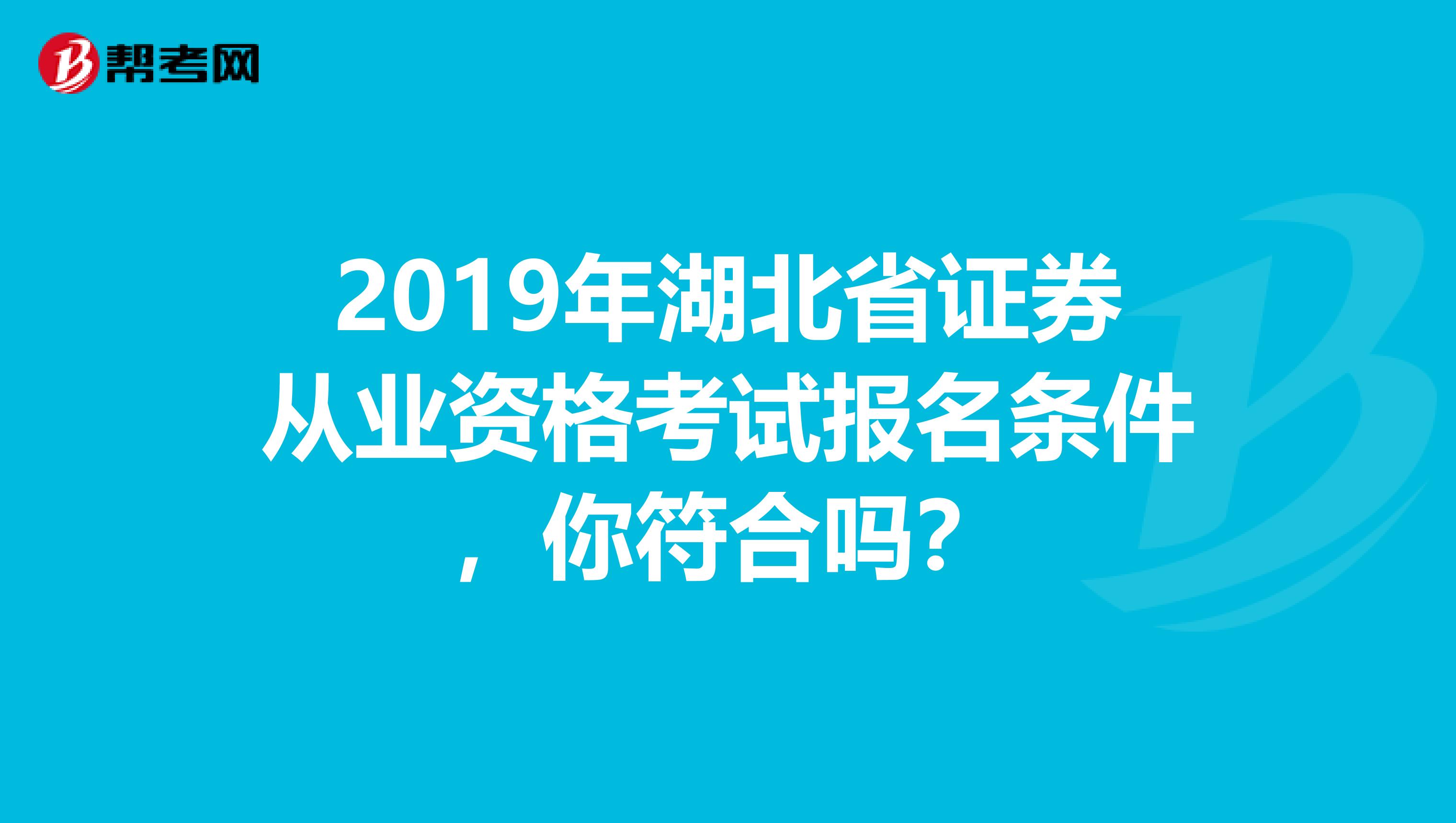 2019年湖北省证券从业资格考试报名条件，你符合吗？