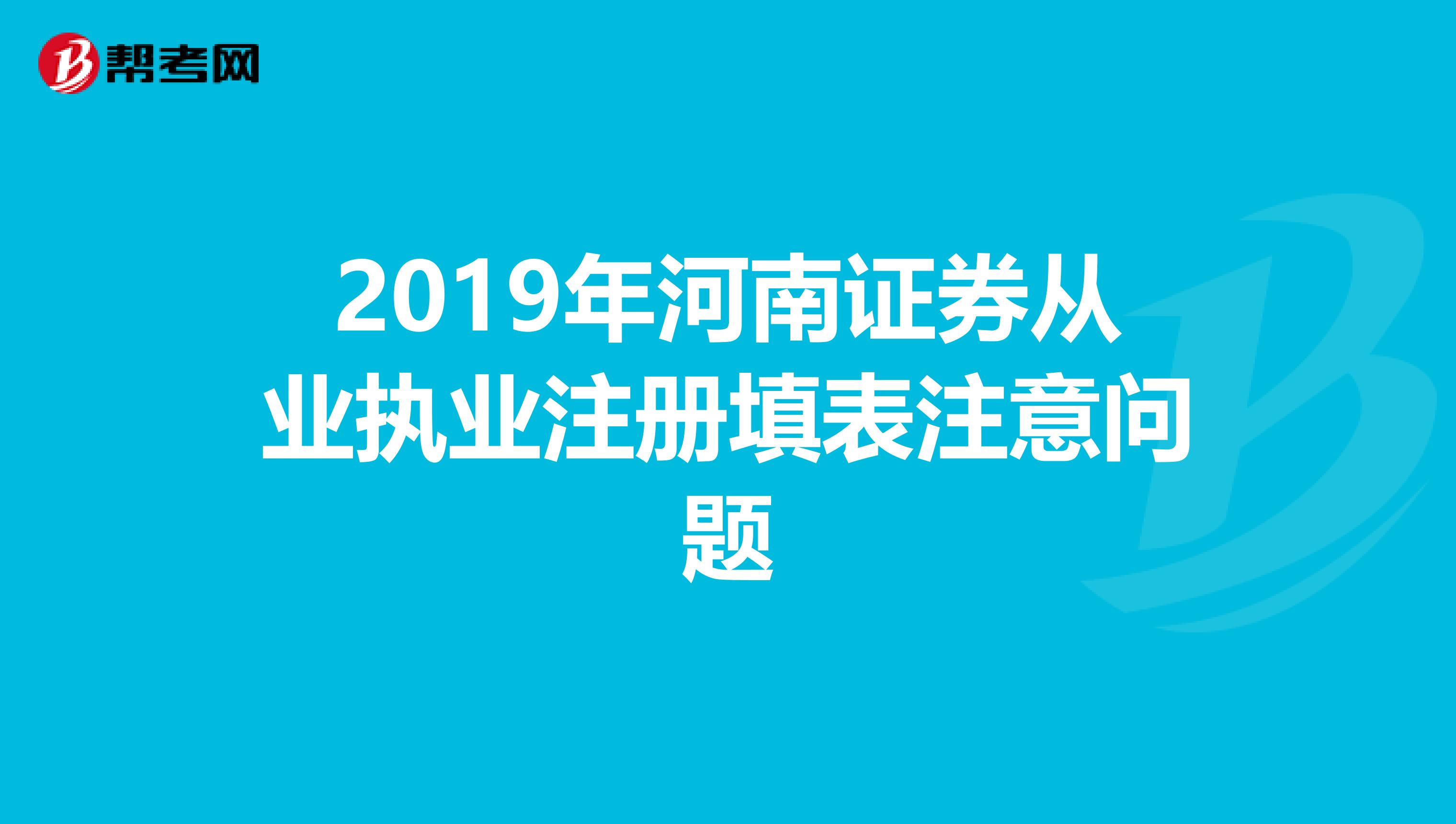 2019年河南证券从业执业注册填表注意问题