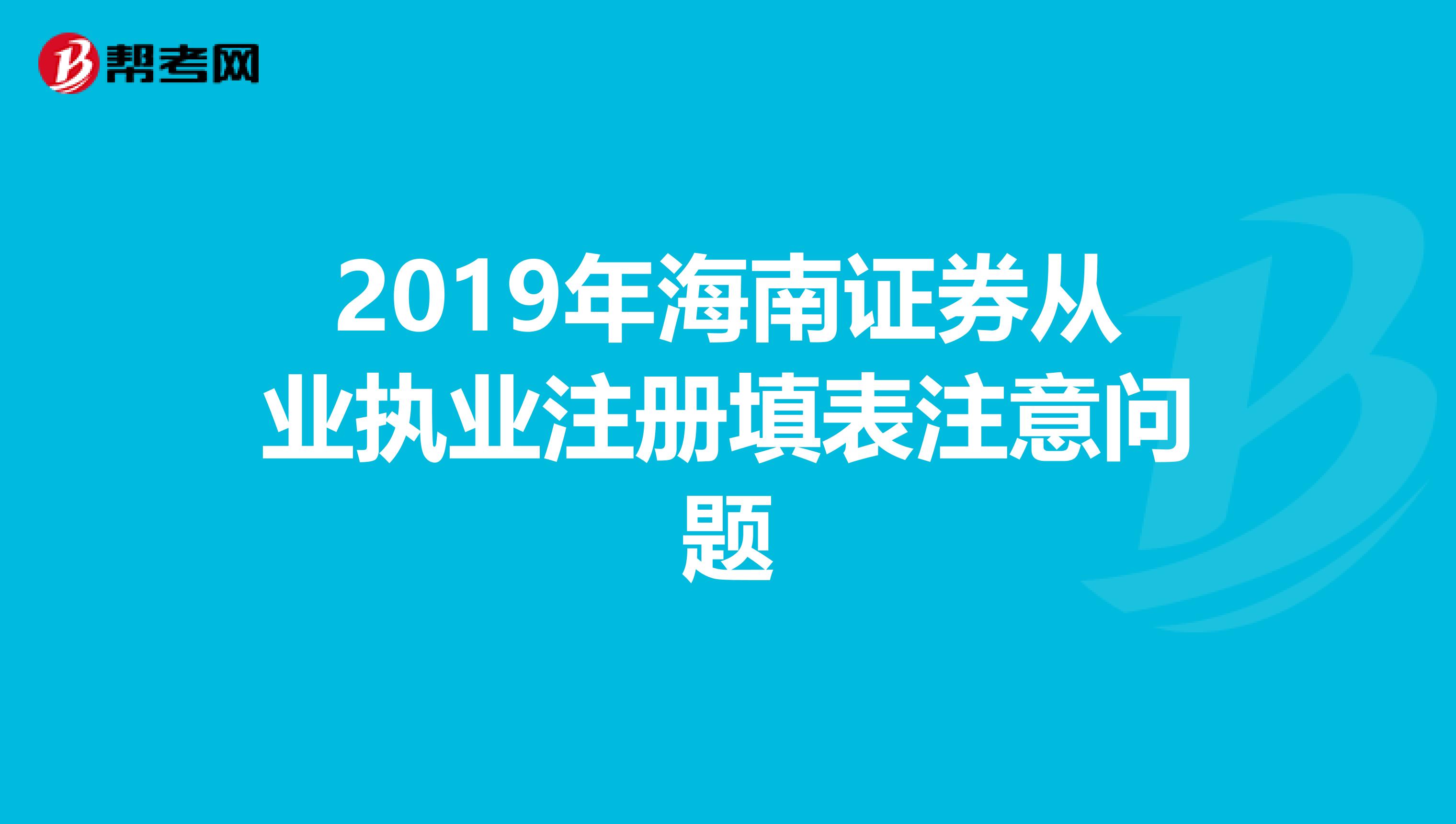 2019年海南证券从业执业注册填表注意问题