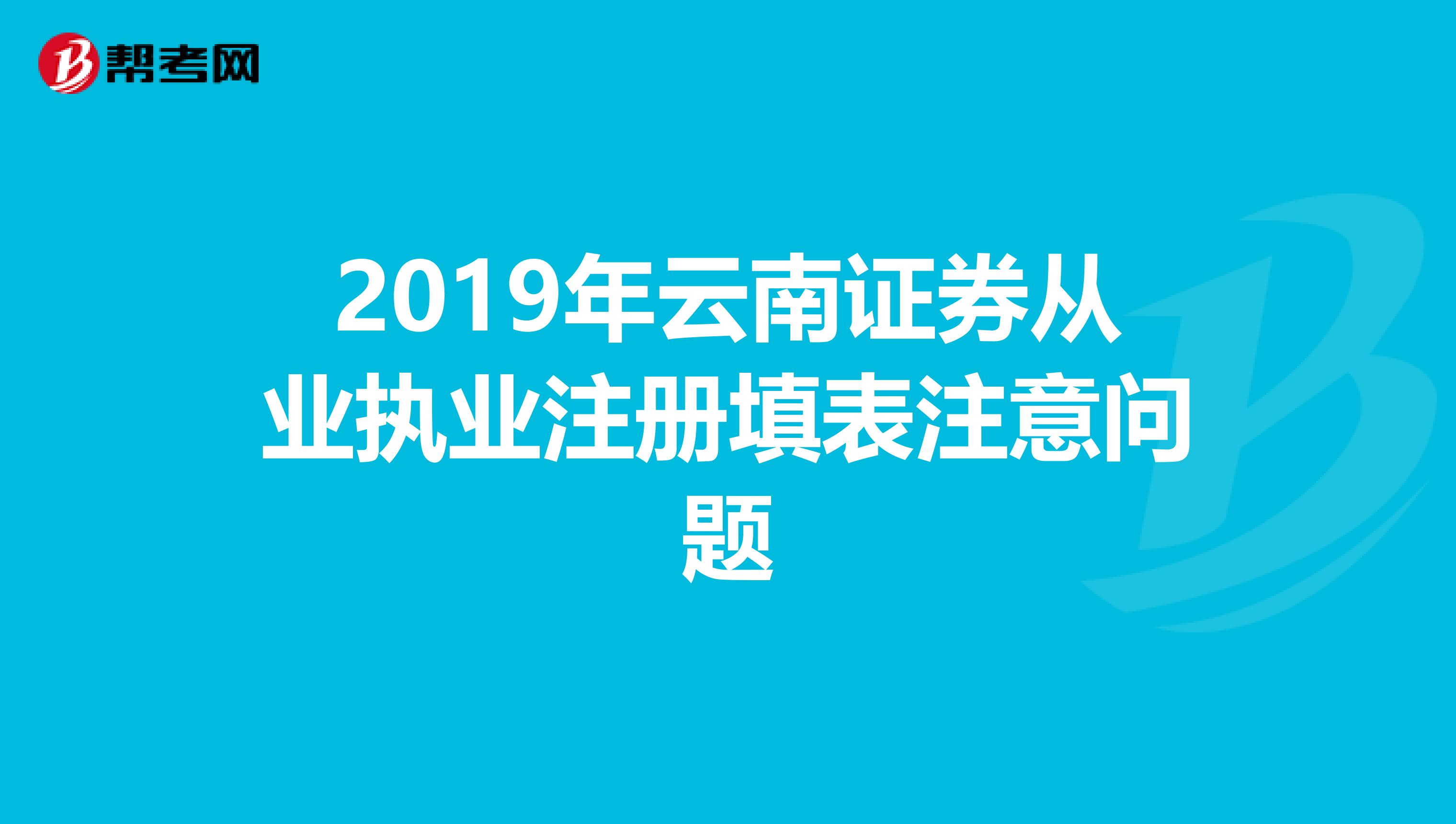 2019年云南證券從業執業注冊填表注意問題