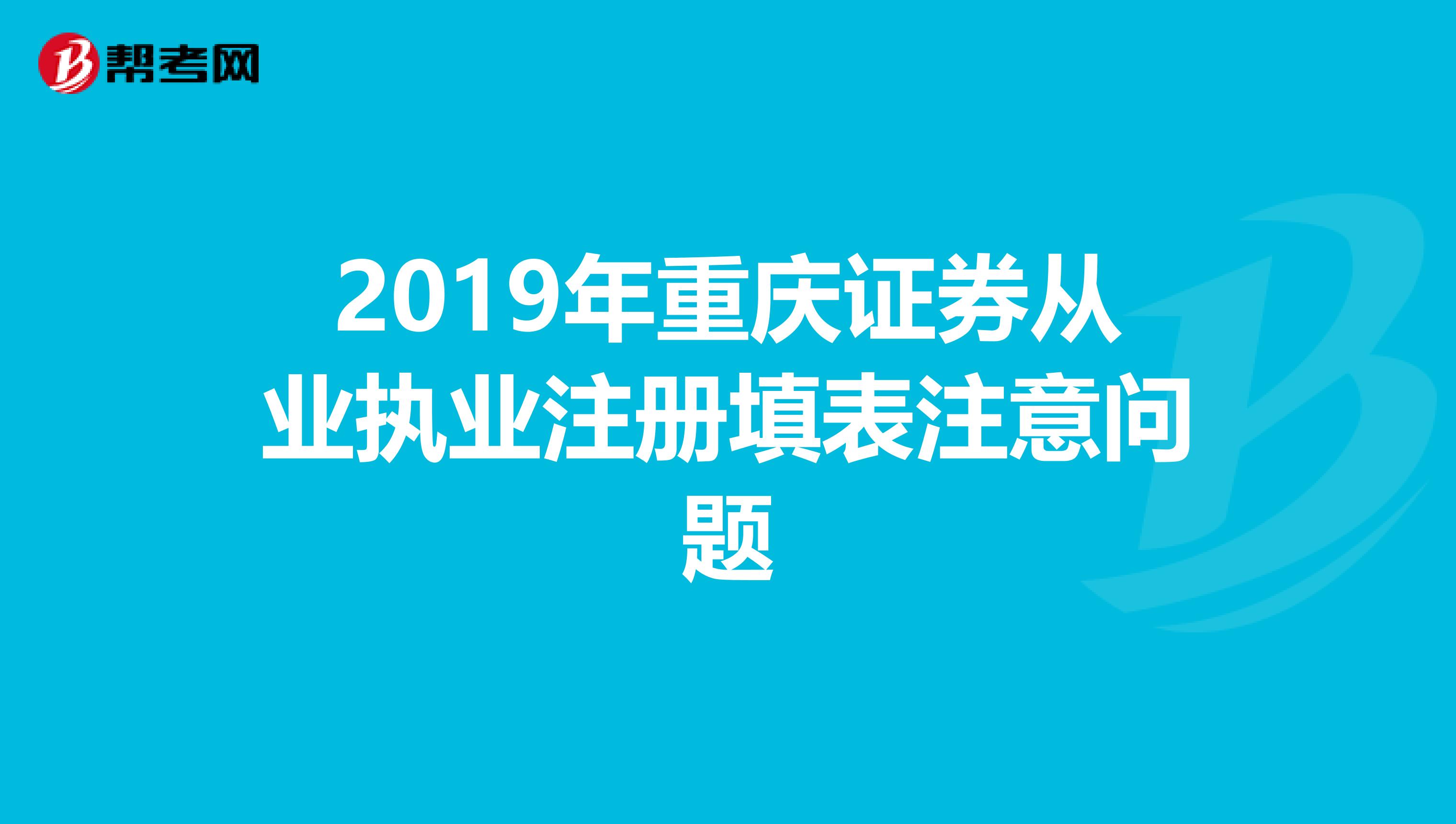 2019年重慶證券從業執業注冊填表注意問題