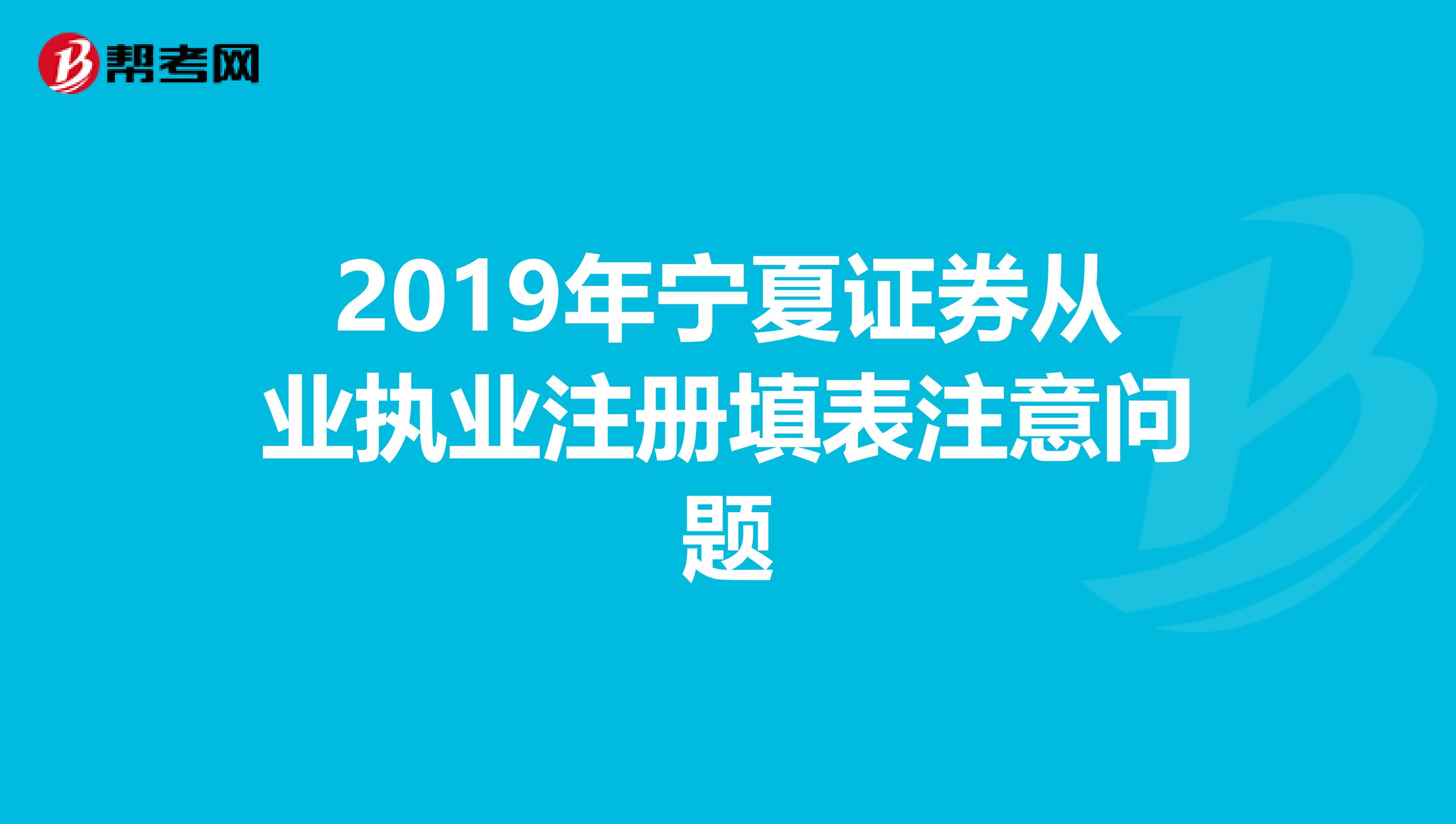 2019年寧夏證券從業執業注冊填表注意問題