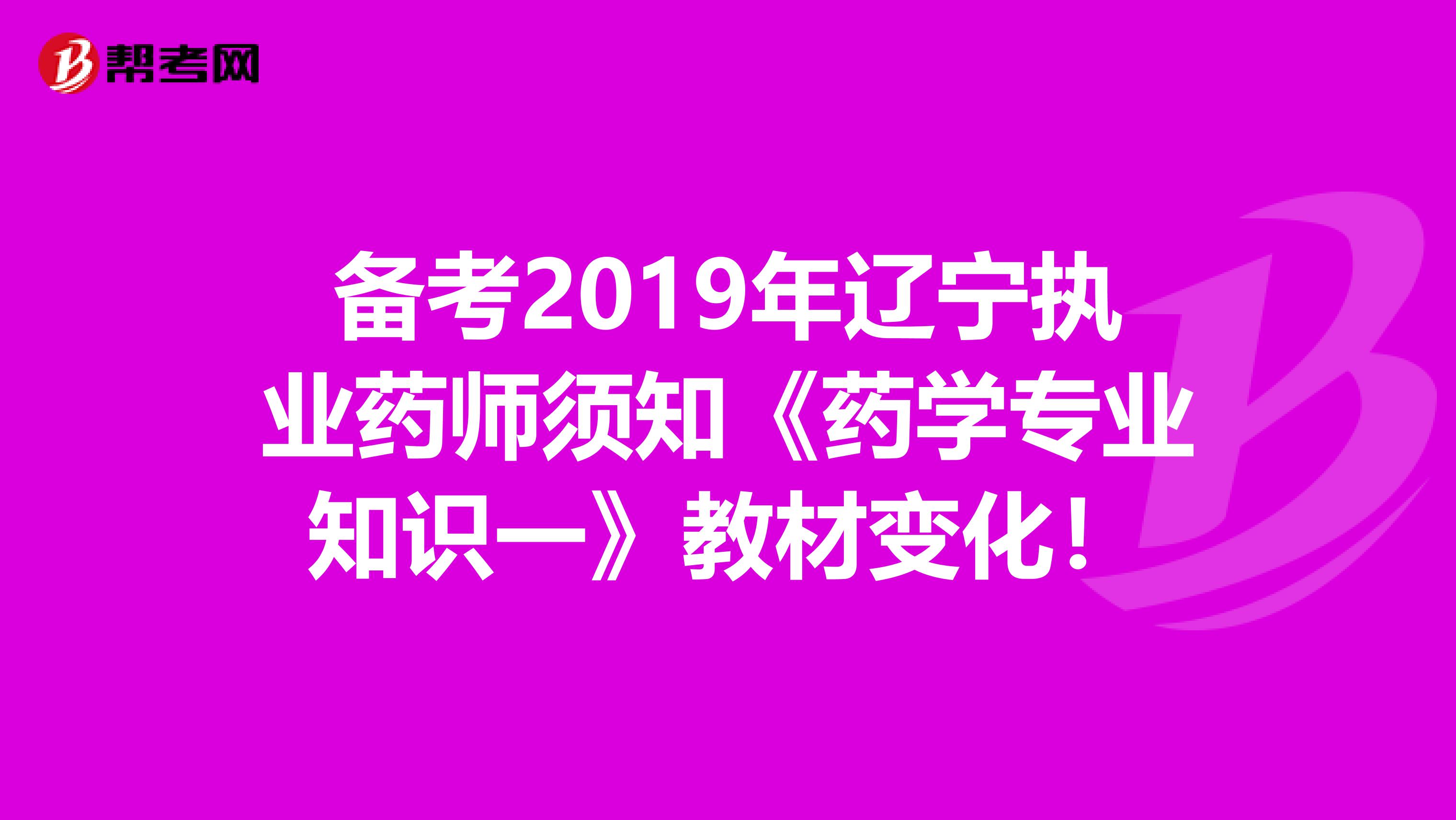 备考2019年辽宁执业药师须知《药学专业知识一》教材变化！