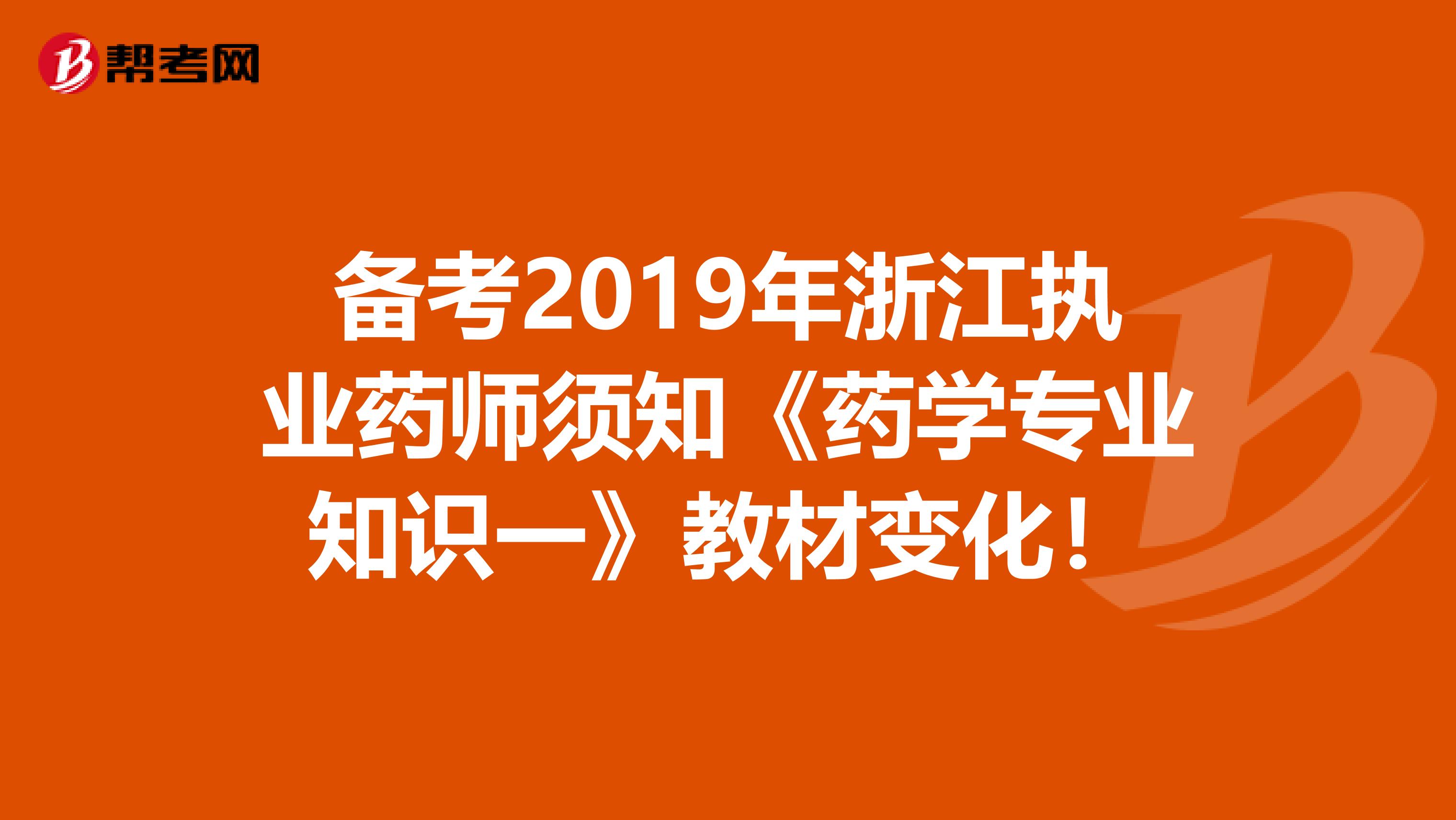 备考2019年浙江执业药师须知《药学专业知识一》教材变化！