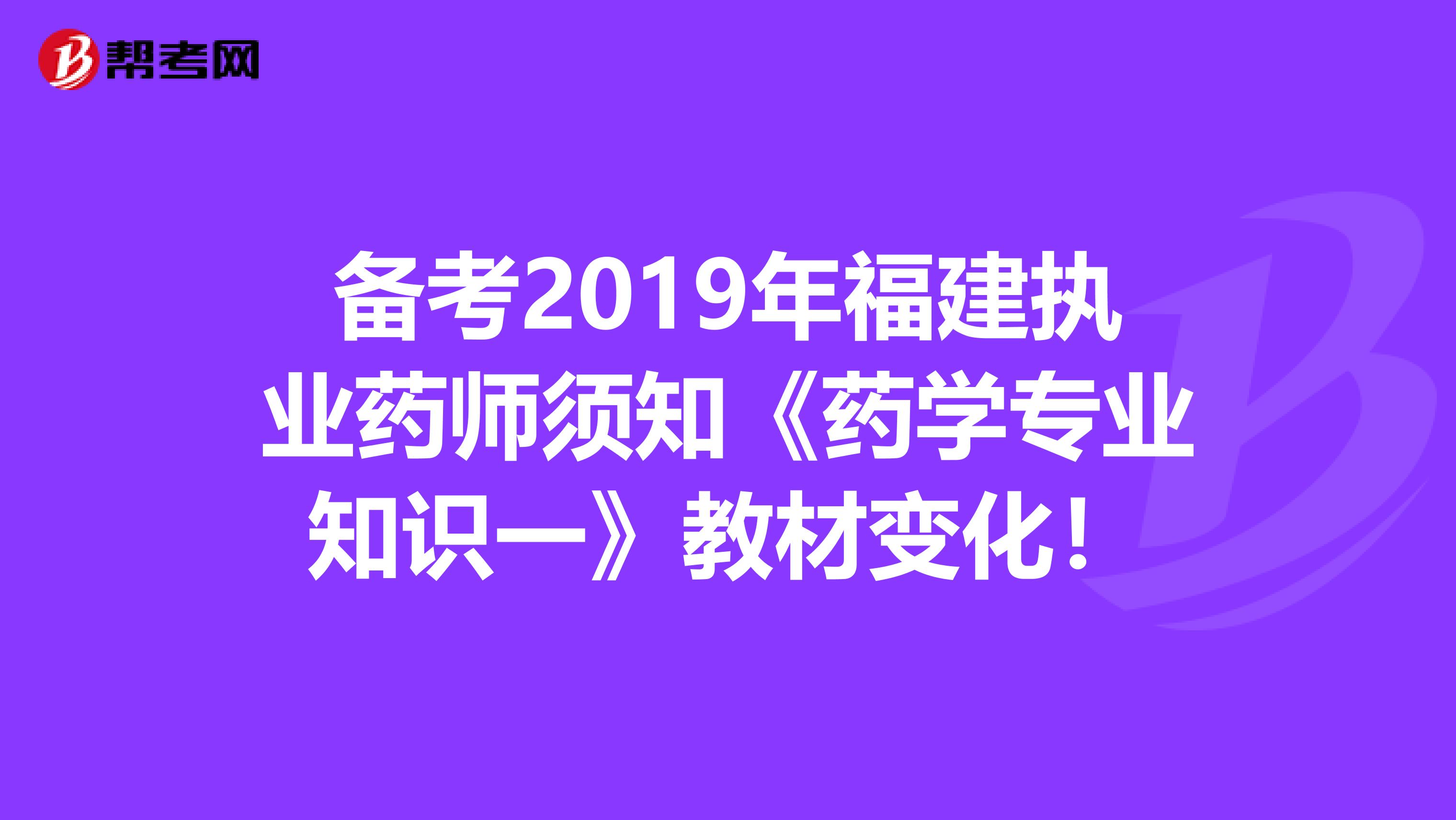 备考2019年福建执业药师须知《药学专业知识一》教材变化！