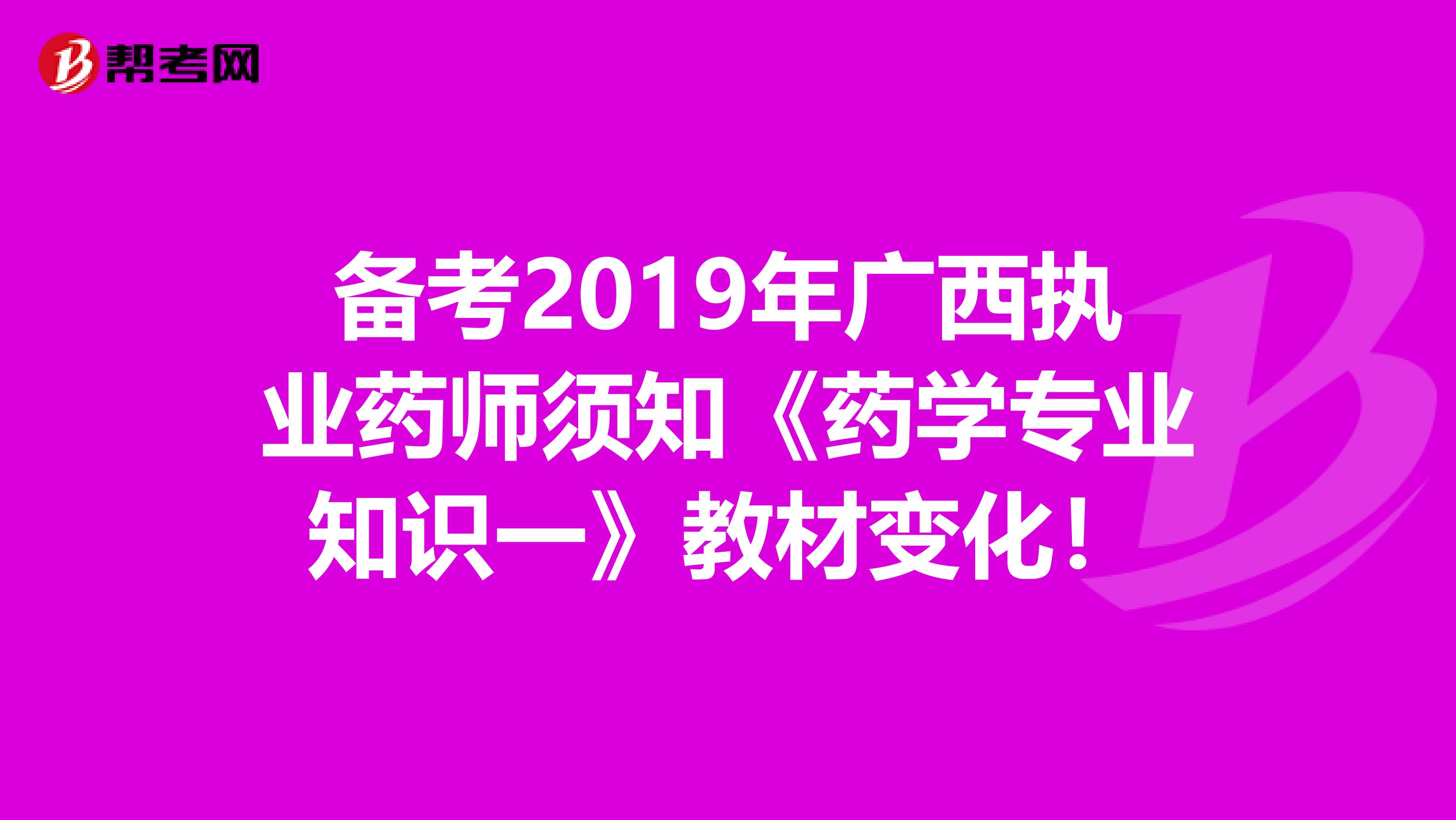 备考2019年广西执业药师须知《药学专业知识一》教材变化！