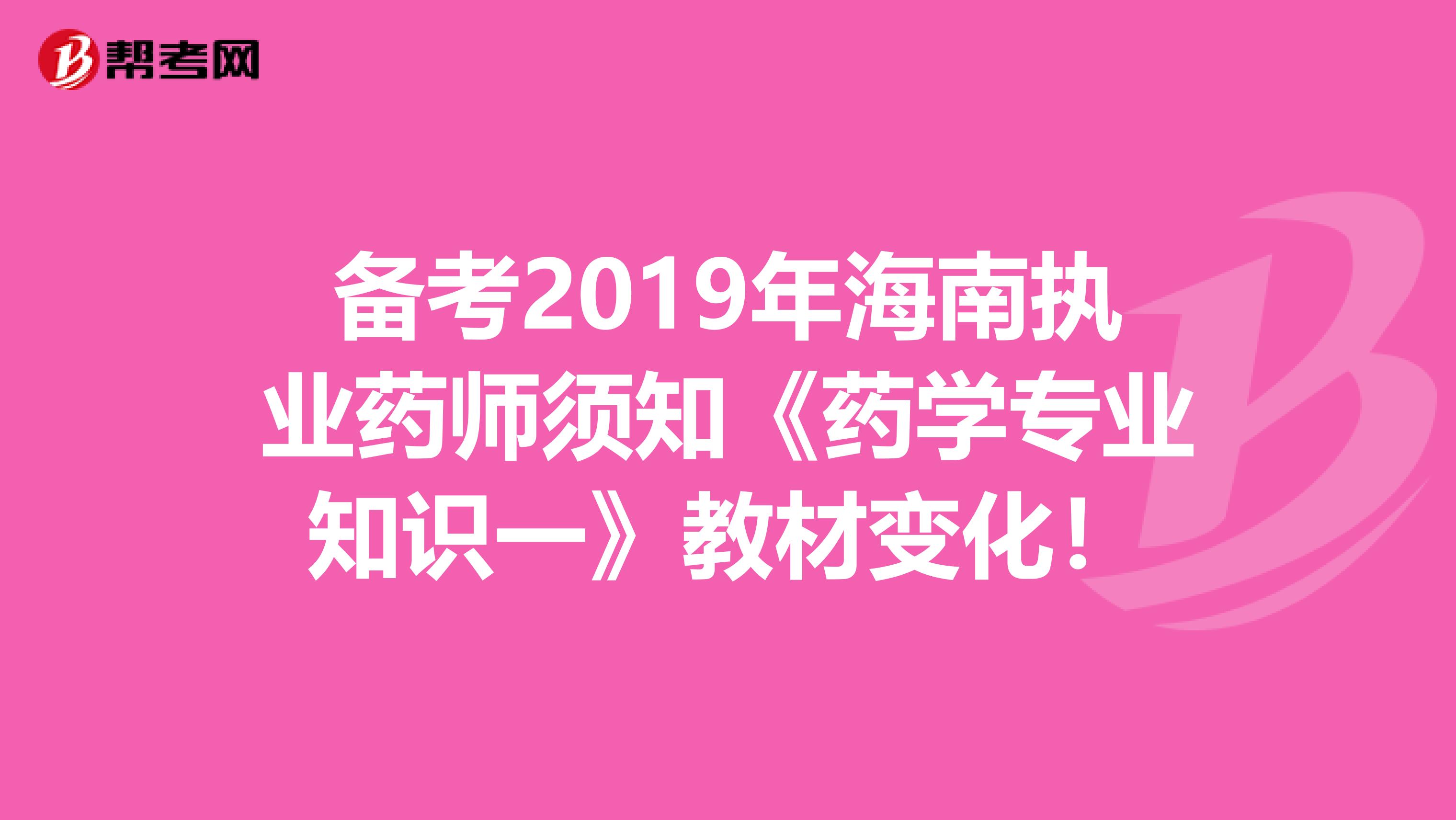 备考2019年海南执业药师须知《药学专业知识一》教材变化！