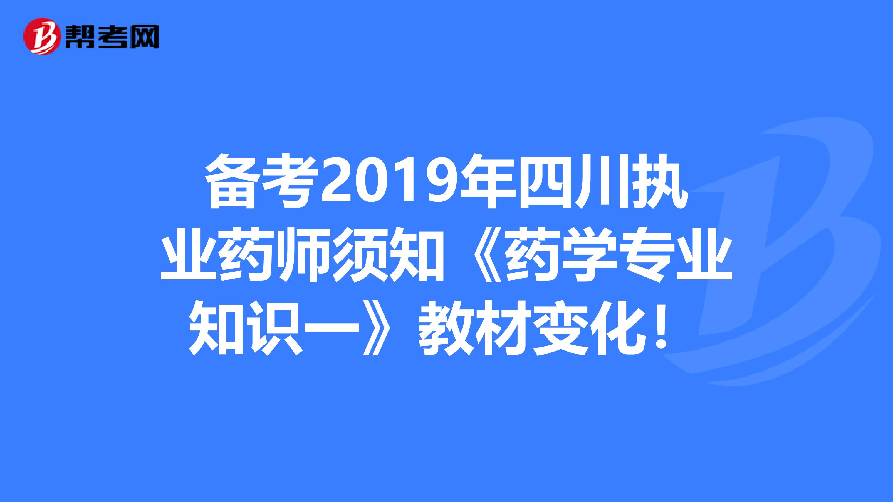 备考2019年四川执业药师须知《药学专业知识一》教材变化！