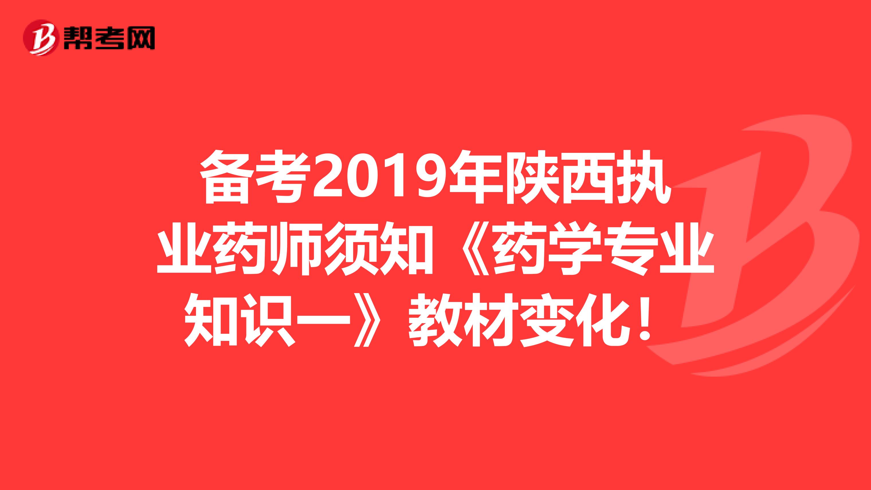 备考2019年陕西执业药师须知《药学专业知识一》教材变化！