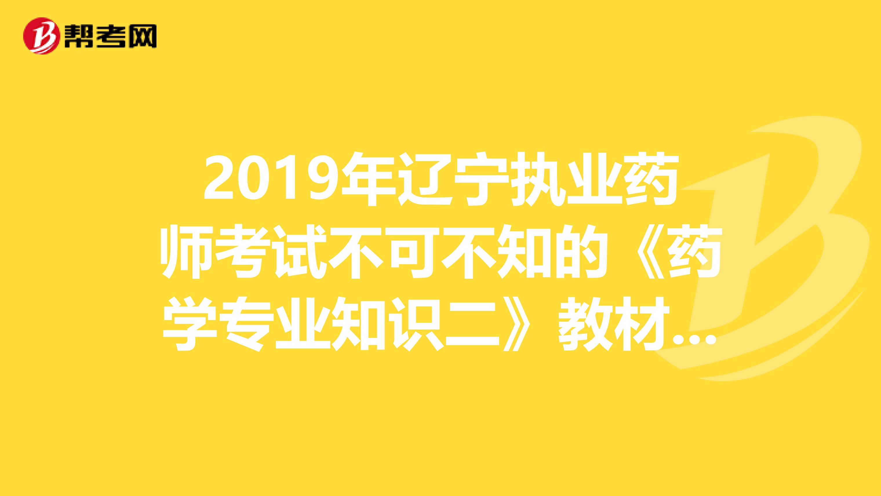 2019年辽宁执业药师考试不可不知的《药学专业知识二》教材变化！