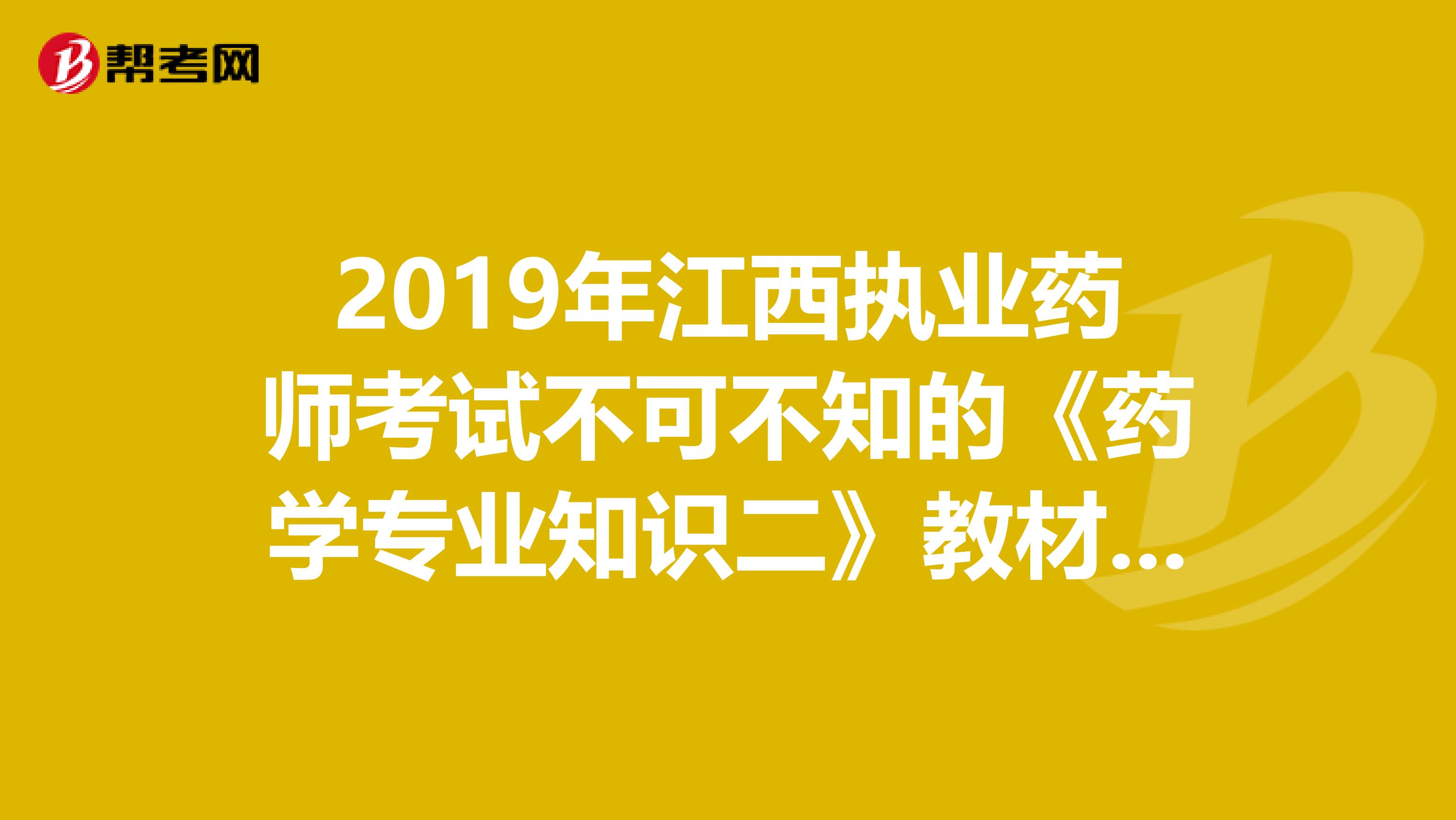 2019年江西执业药师考试不可不知的《药学专业知识二》教材变化！